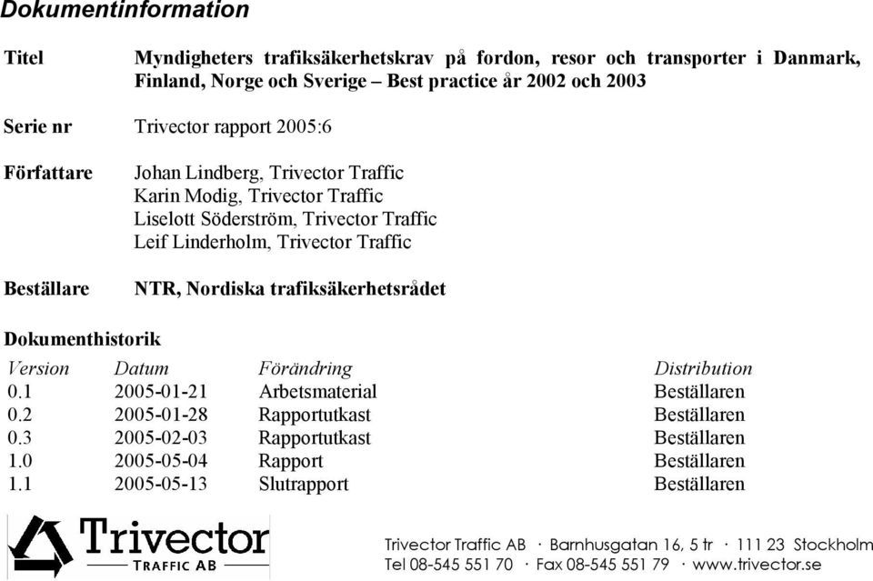 trafiksäkerhetsrådet Dokumenthistorik Version Datum Förändring Distribution 0.1 2005-01-21 Arbetsmaterial Beställaren 0.2 2005-01-28 Rapportutkast Beställaren 0.