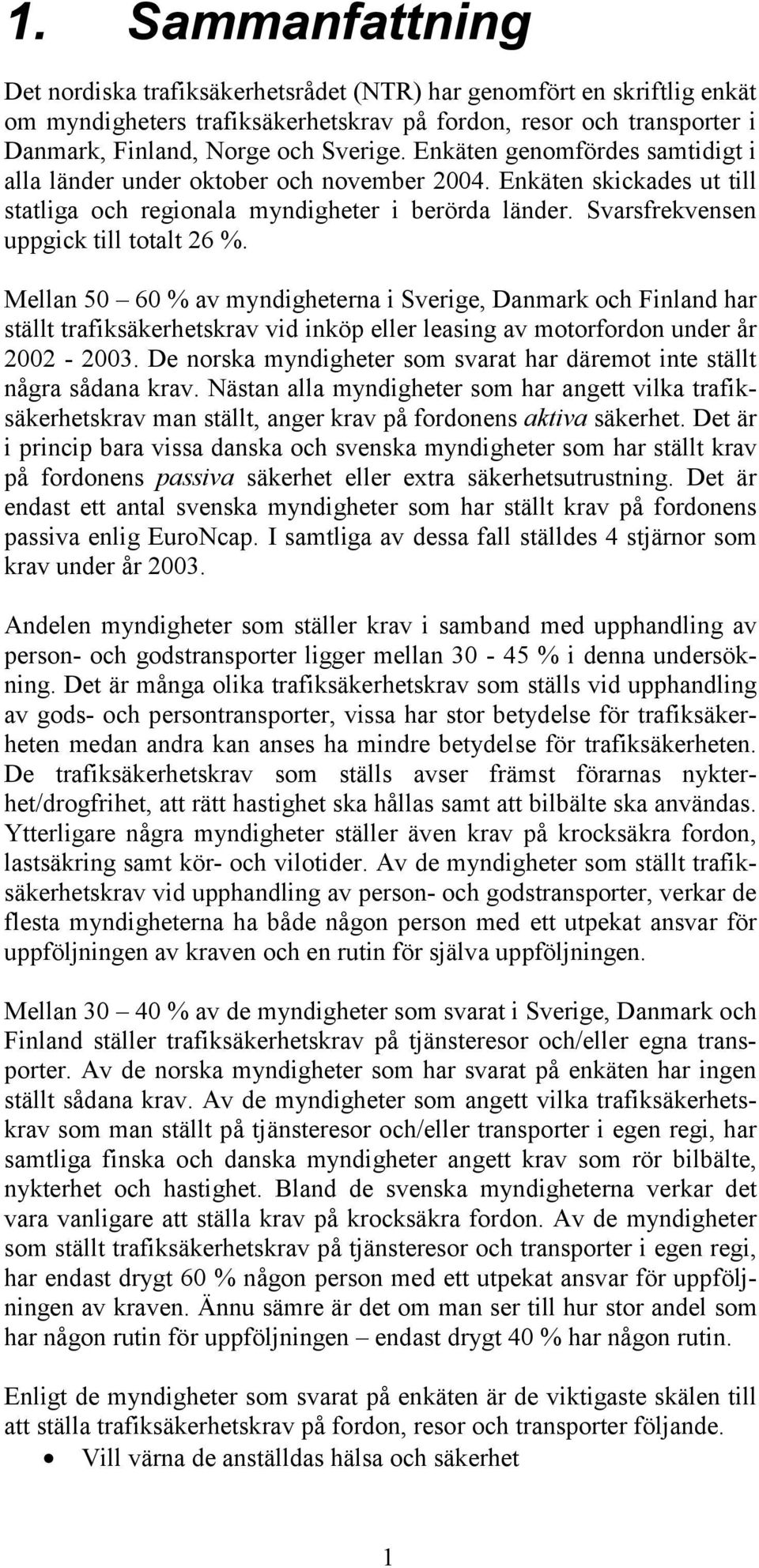 Mellan 50 60 % av myndigheterna i Sverige, Danmark och Finland har ställt trafiksäkerhetskrav vid inköp eller leasing av motorfordon under år 2002-2003.