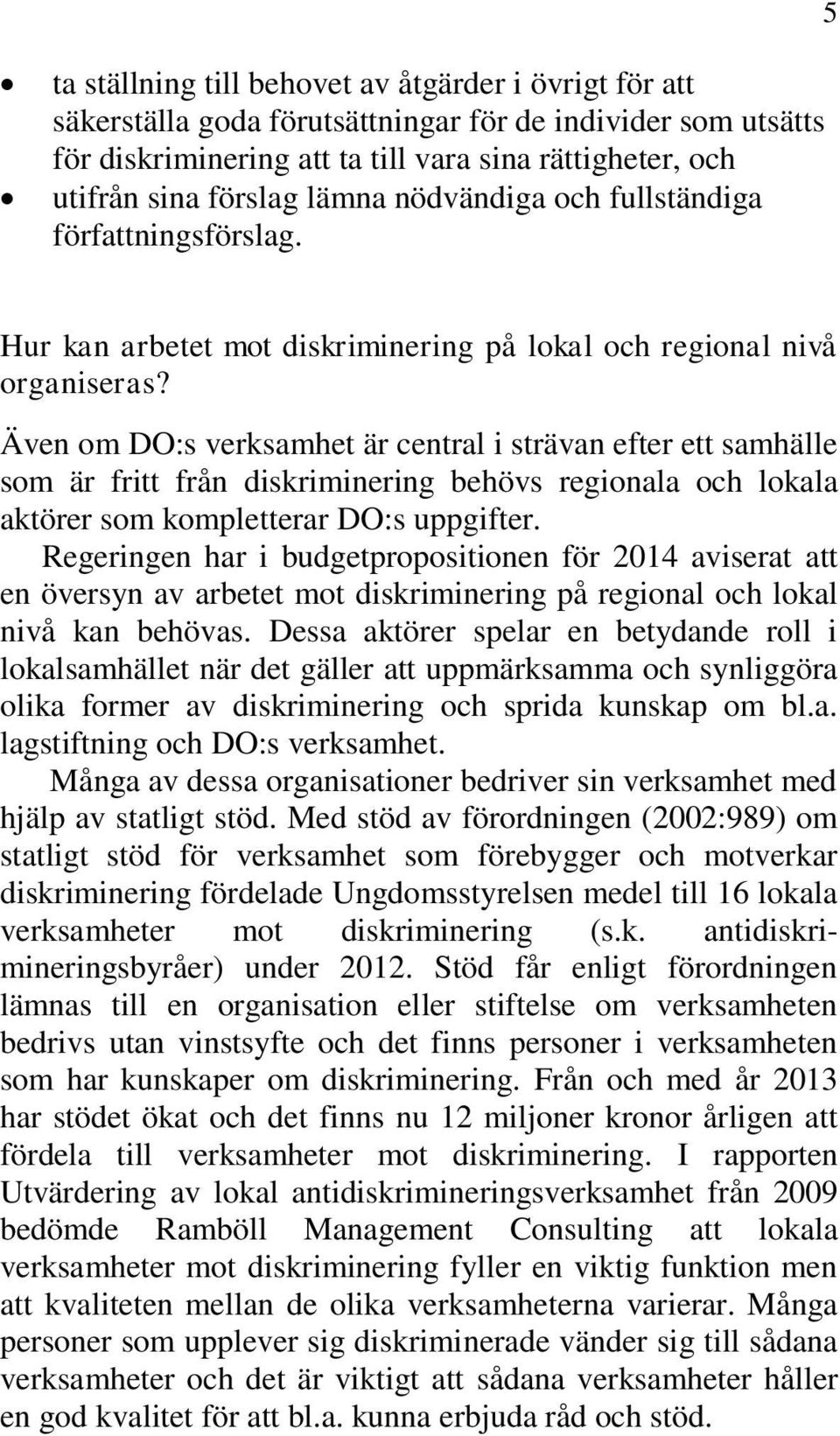 Även om DO:s verksamhet är central i strävan efter ett samhälle som är fritt från diskriminering behövs regionala och lokala aktörer som kompletterar DO:s uppgifter.