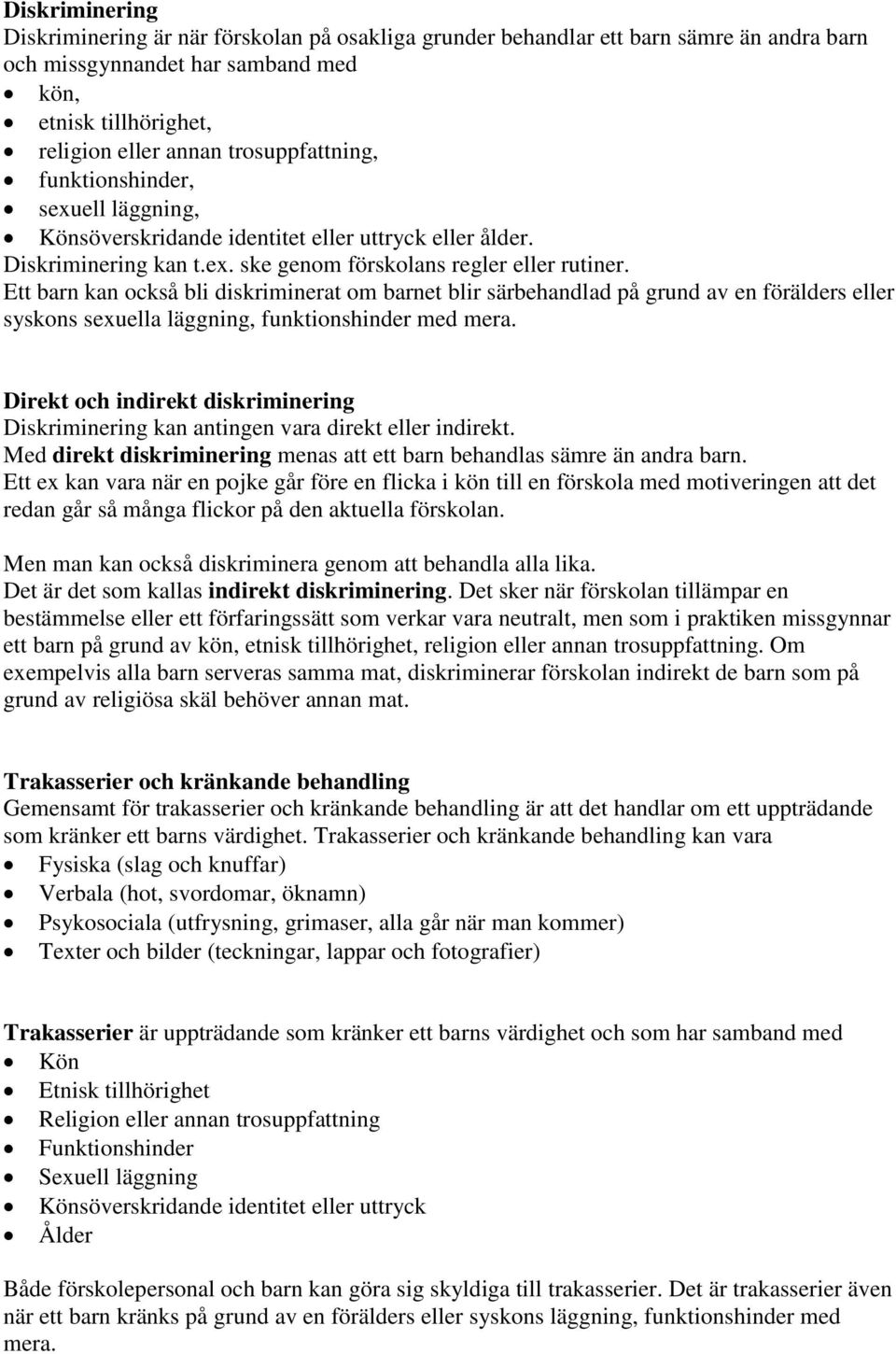 Ett barn kan också bli diskriminerat om barnet blir särbehandlad på grund av en förälders eller syskons sexuella läggning, funktionshinder med mera.