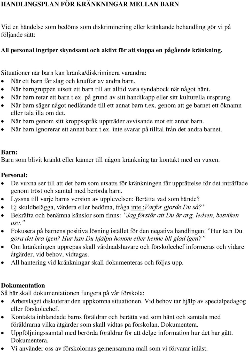 När barngruppen utsett ett barn till att alltid vara syndabock när något hänt. När barn retar ett barn t.ex. på grund av sitt handikapp eller sitt kulturella ursprung.