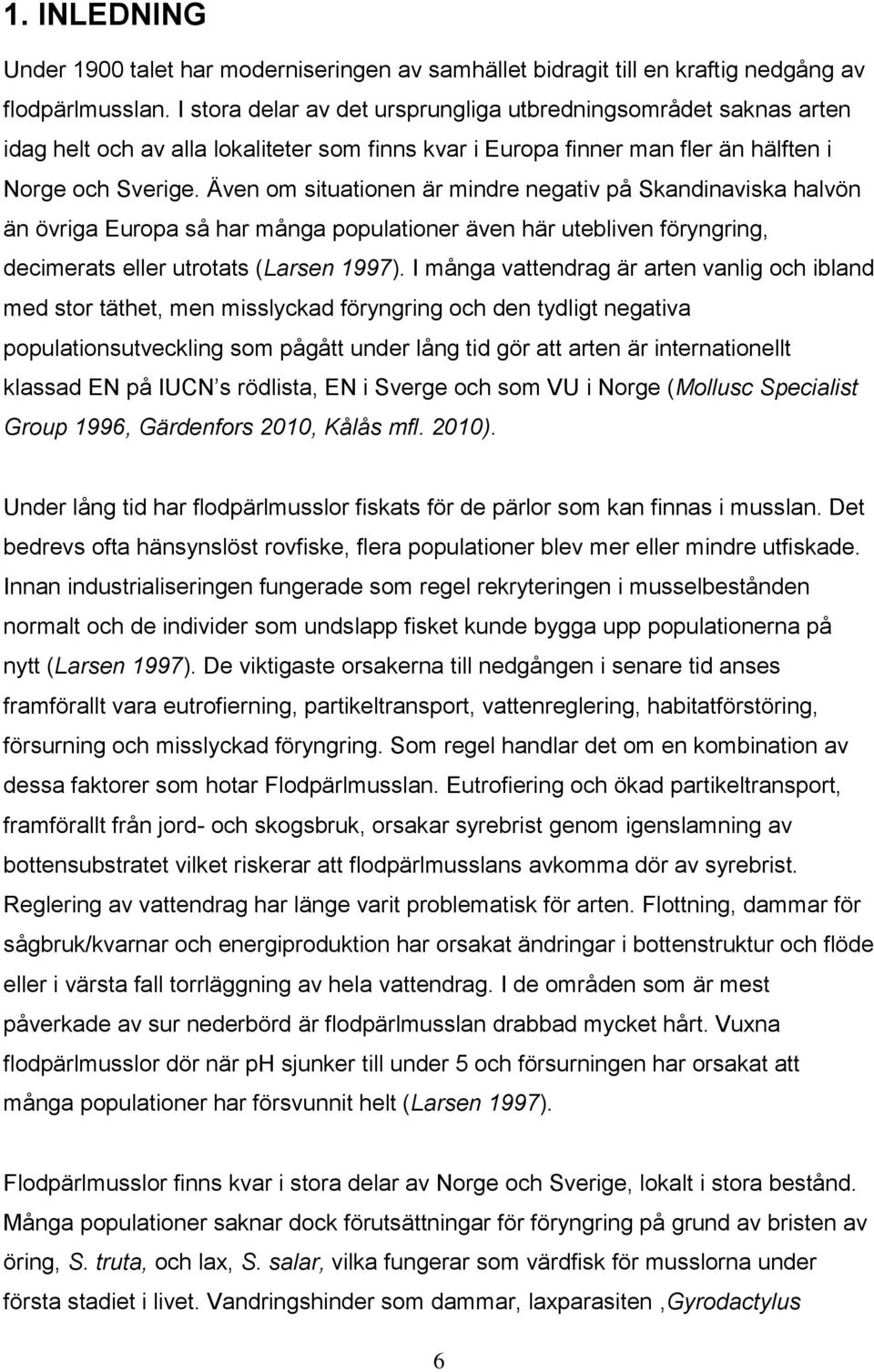 Även om situationen är mindre negativ på Skandinaviska halvön än övriga Europa så har många populationer även här utebliven föryngring, decimerats eller utrotats (Larsen 1997).