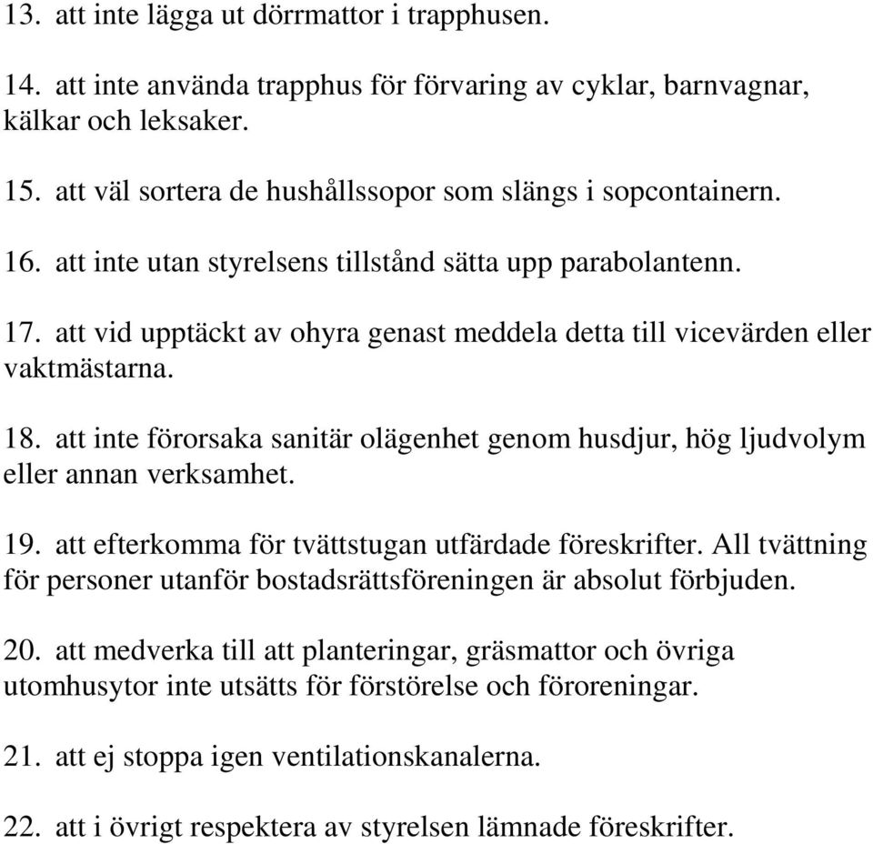 att inte förorsaka sanitär olägenhet genom husdjur, hög ljudvolym eller annan verksamhet. 19. att efterkomma för tvättstugan utfärdade föreskrifter.