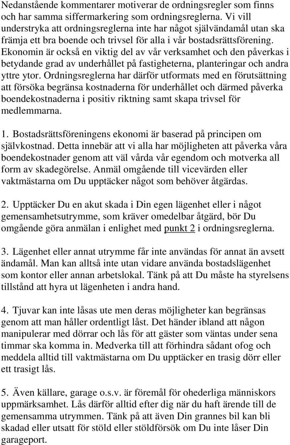 Ekonomin är också en viktig del av vår verksamhet och den påverkas i betydande grad av underhållet på fastigheterna, planteringar och andra yttre ytor.