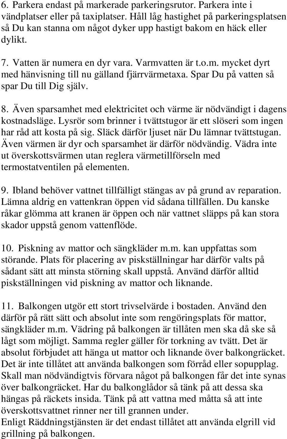 Spar Du på vatten så spar Du till Dig själv. 8. Även sparsamhet med elektricitet och värme är nödvändigt i dagens kostnadsläge.