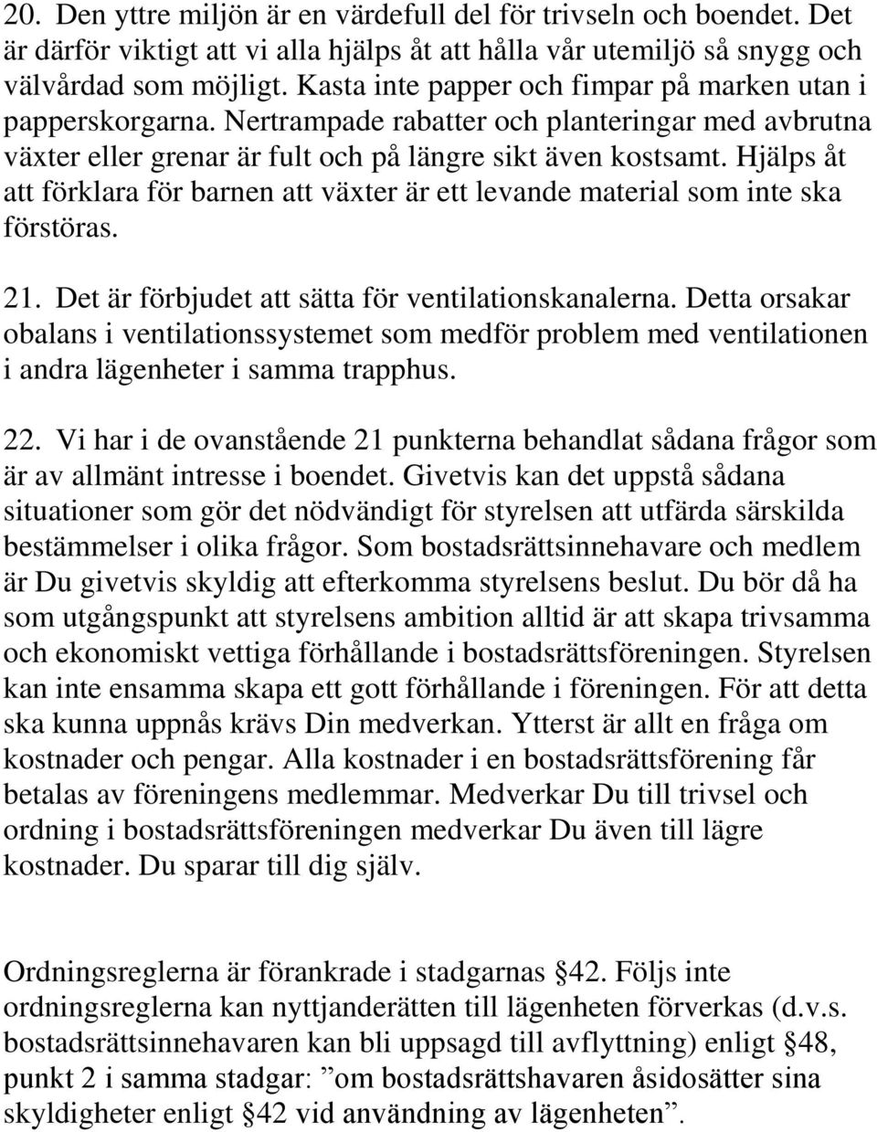 Hjälps åt att förklara för barnen att växter är ett levande material som inte ska förstöras. 21. Det är förbjudet att sätta för ventilationskanalerna.