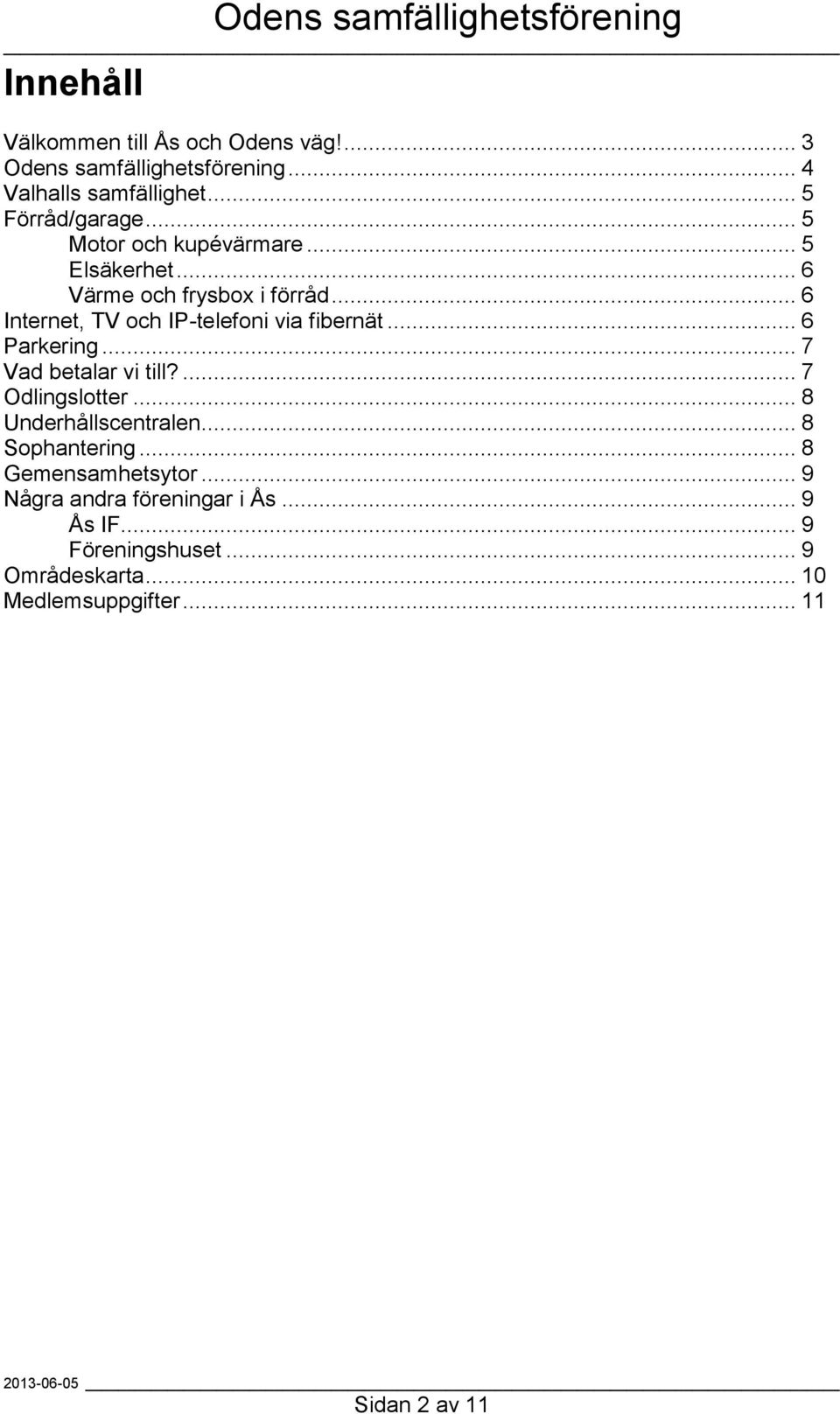 .. 6 Parkering... 7 Vad betalar vi till?... 7 Odlingslotter... 8 Underhållscentralen... 8 Sophantering... 8 Gemensamhetsytor.