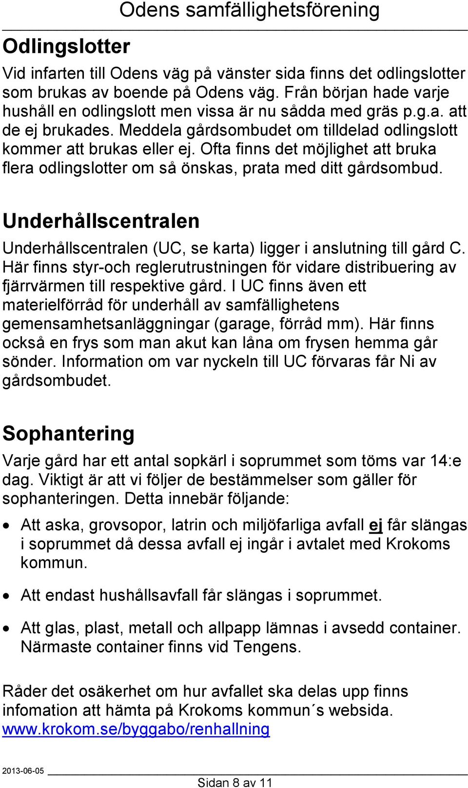 Underhållscentralen Underhållscentralen (UC, se karta) ligger i anslutning till gård C. Här finns styr-och reglerutrustningen för vidare distribuering av fjärrvärmen till respektive gård.