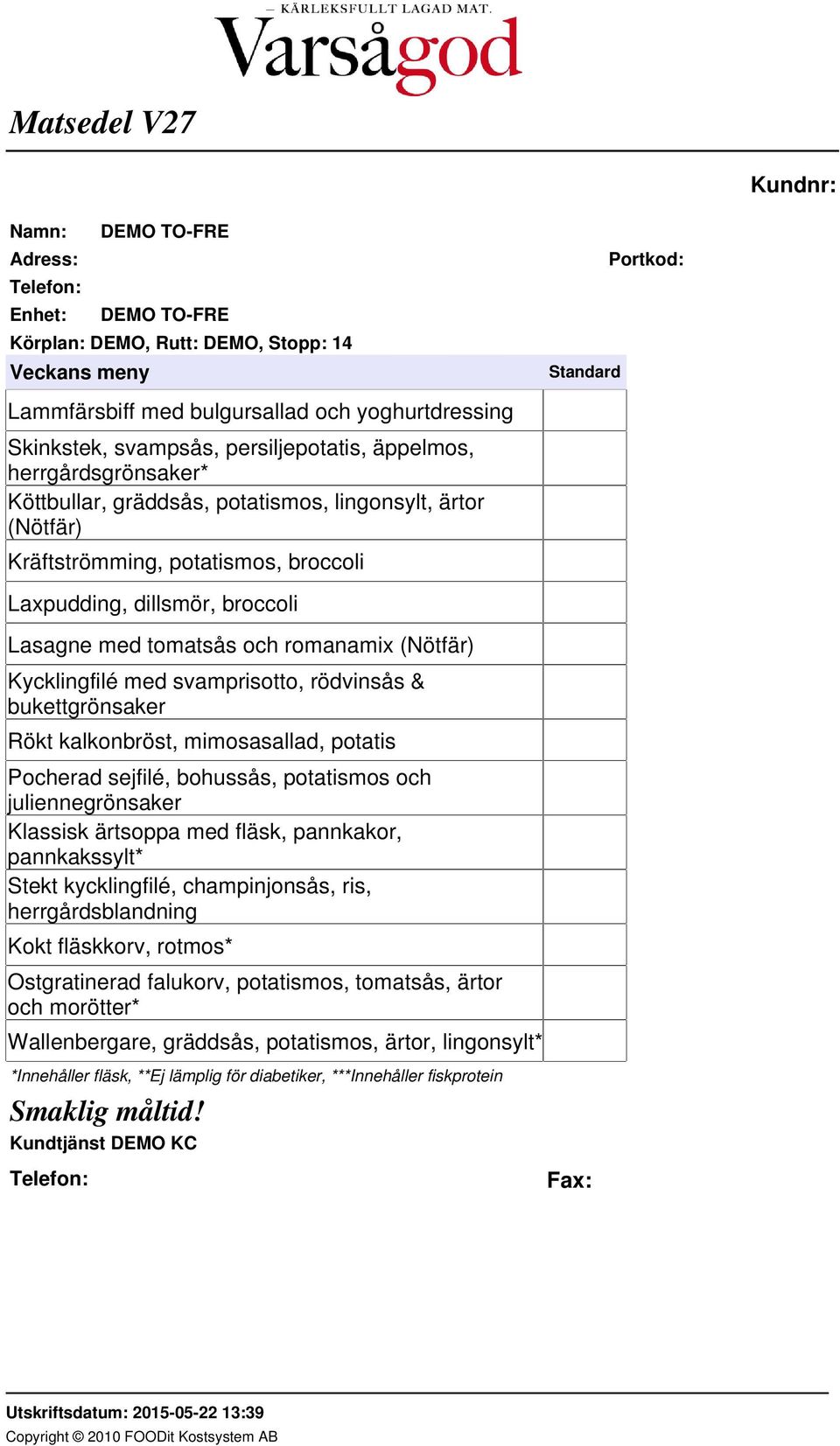 bukettgrönsaker Rökt kalkonbröst, mimosasallad, potatis Pocherad sejfilé, bohussås, potatismos och juliennegrönsaker pannkakssylt* Stekt kycklingfilé, champinjonsås, ris,