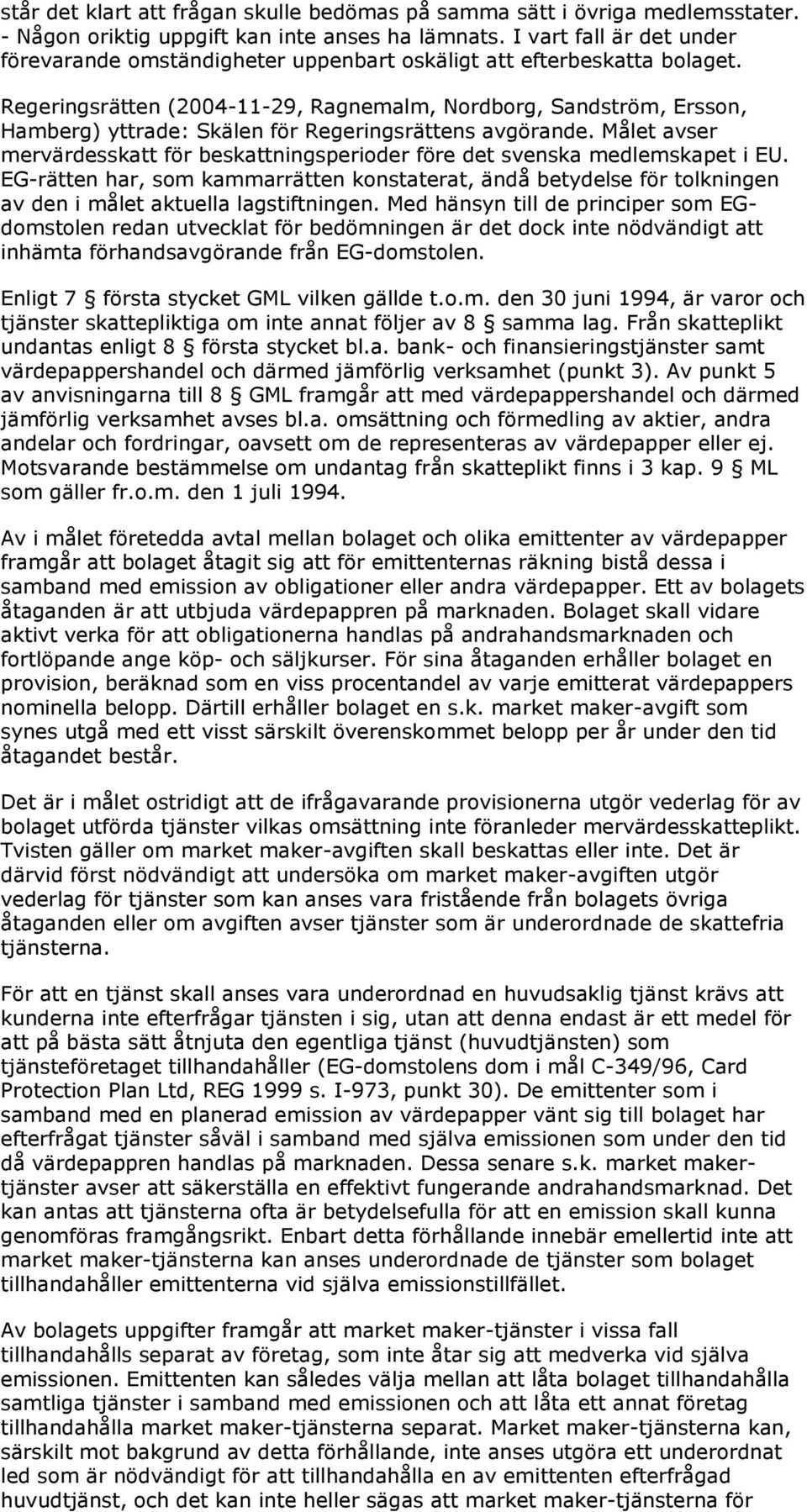 Regeringsrätten (2004-11-29, Ragnemalm, Nordborg, Sandström, Ersson, Hamberg) yttrade: Skälen för Regeringsrättens avgörande.