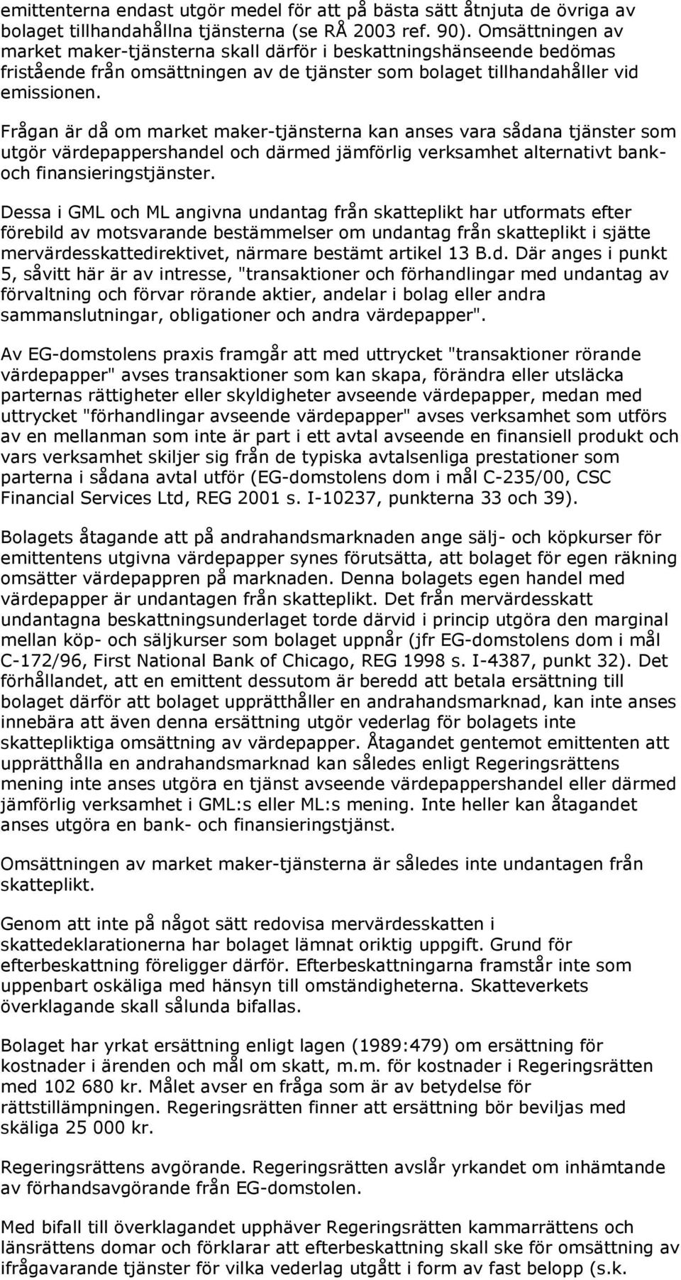 Frågan är då om market maker-tjänsterna kan anses vara sådana tjänster som utgör värdepappershandel och därmed jämförlig verksamhet alternativt bankoch finansieringstjänster.