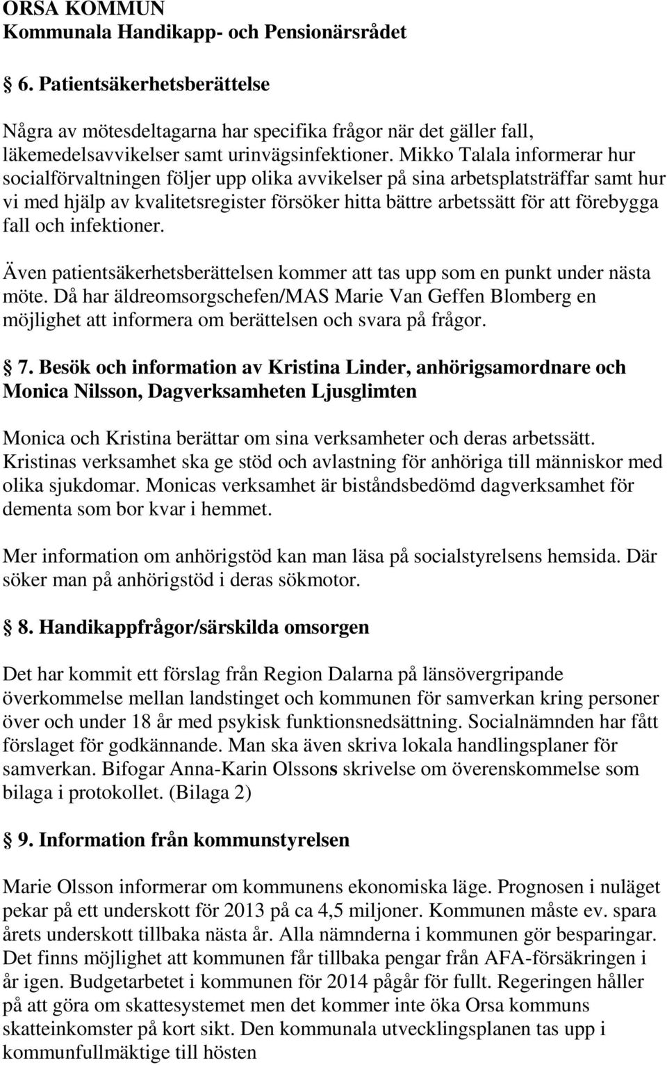 fall och infektioner. Även patientsäkerhetsberättelsen kommer att tas upp som en punkt under nästa möte.