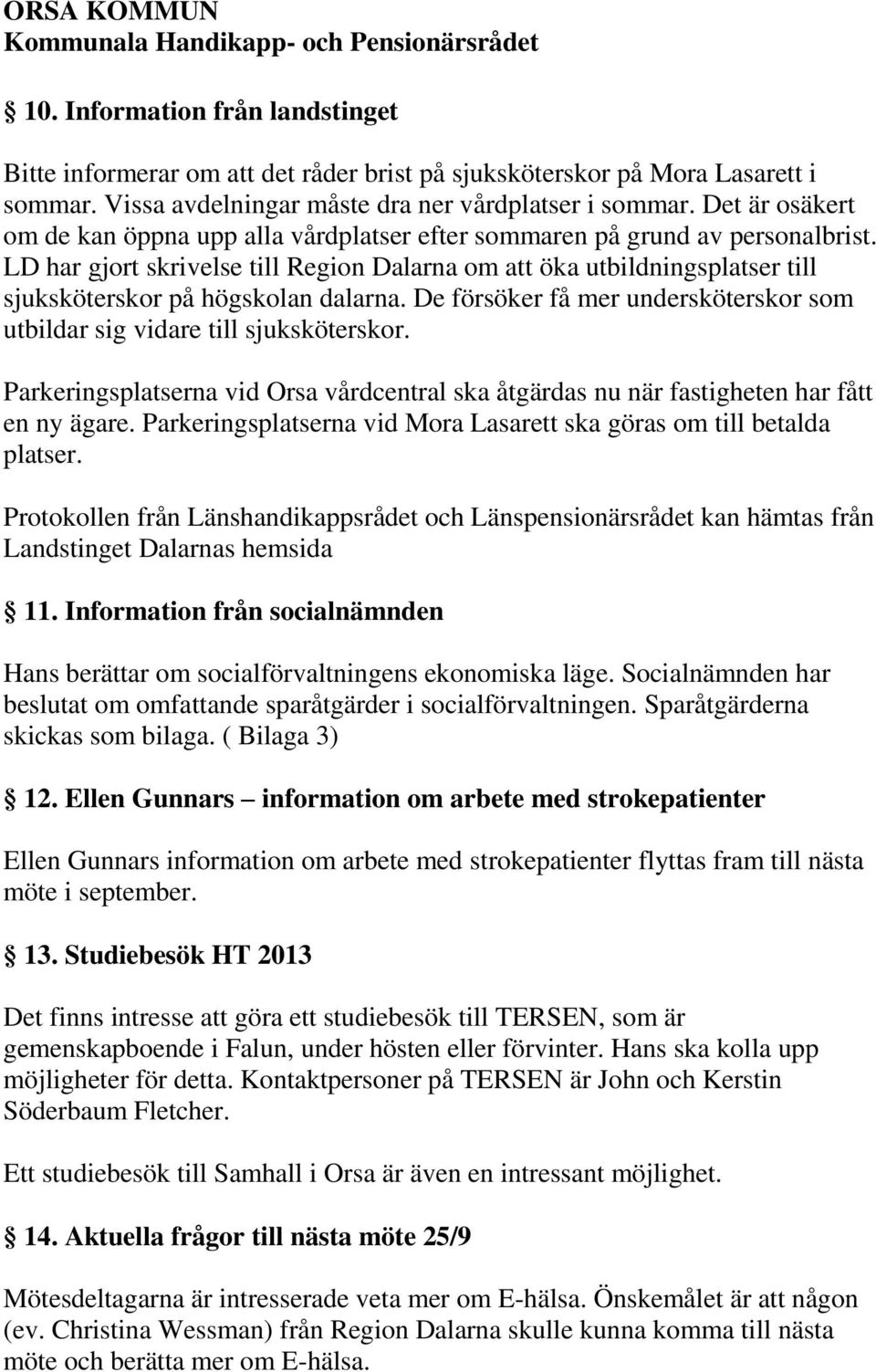 LD har gjort skrivelse till Region Dalarna om att öka utbildningsplatser till sjuksköterskor på högskolan dalarna. De försöker få mer undersköterskor som utbildar sig vidare till sjuksköterskor.