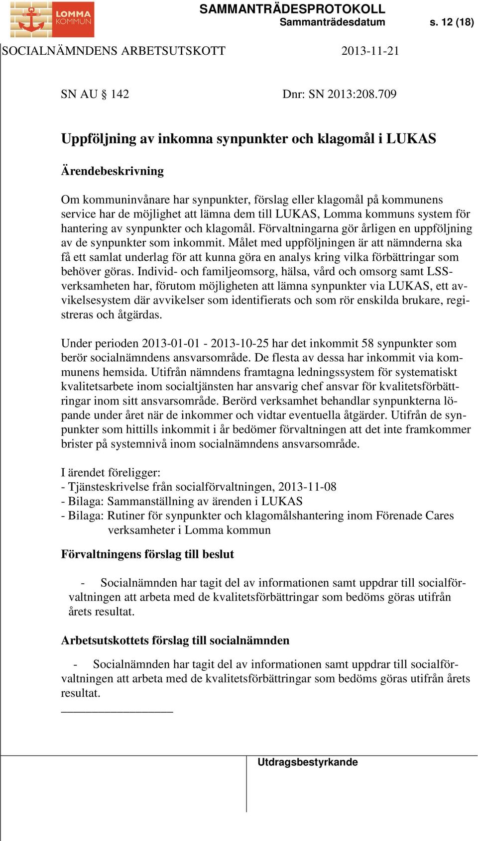 system för hantering av synpunkter och klagomål. Förvaltningarna gör årligen en uppföljning av de synpunkter som inkommit.