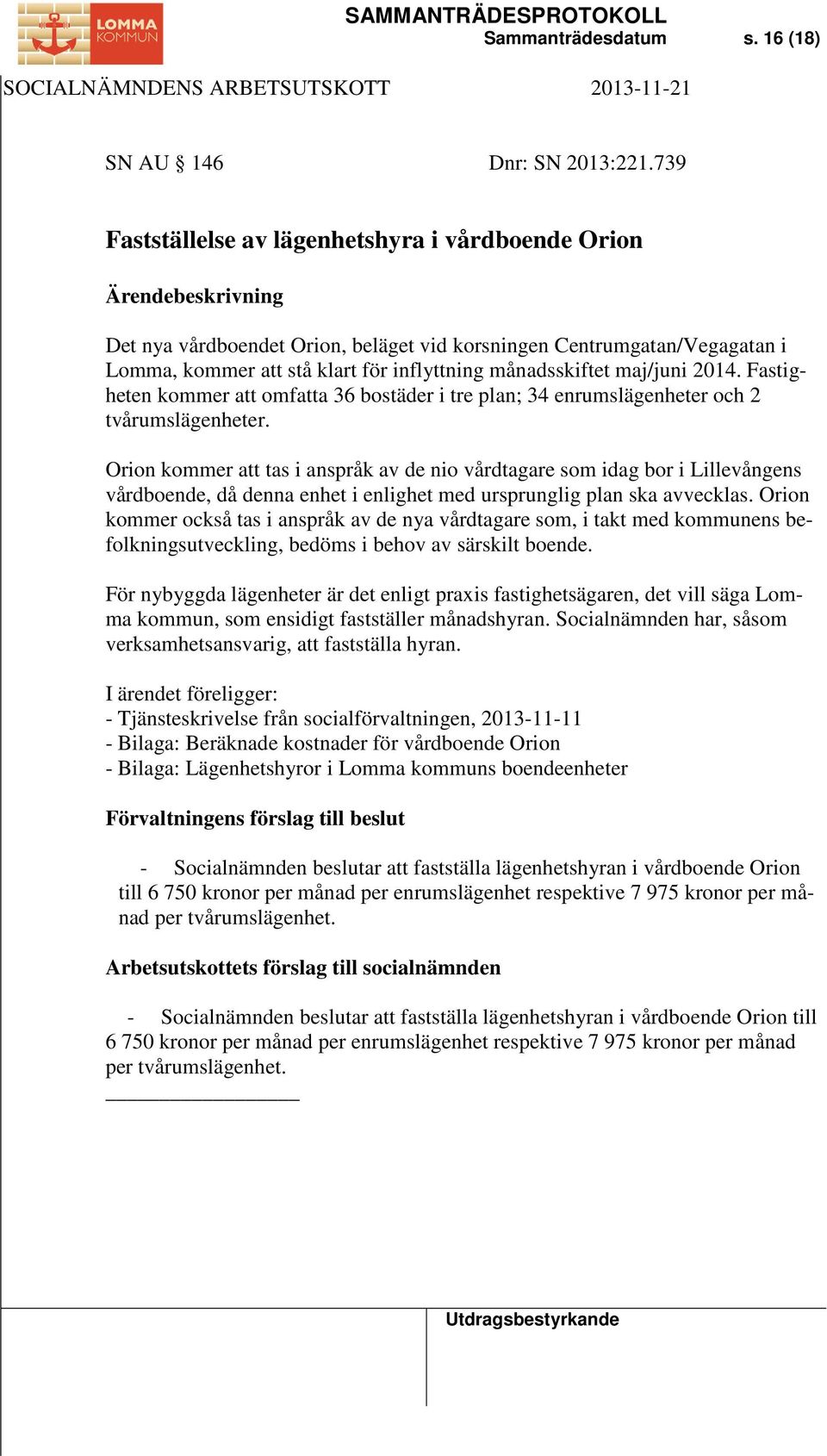 2014. Fastigheten kommer att omfatta 36 bostäder i tre plan; 34 enrumslägenheter och 2 tvårumslägenheter.