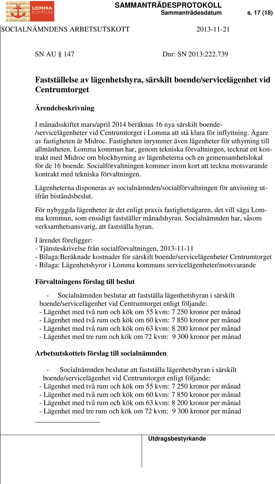 stå klara för inflyttning. Ägare av fastigheten är Midroc. Fastigheten inrymmer även lägenheter för uthyrning till allmänheten.