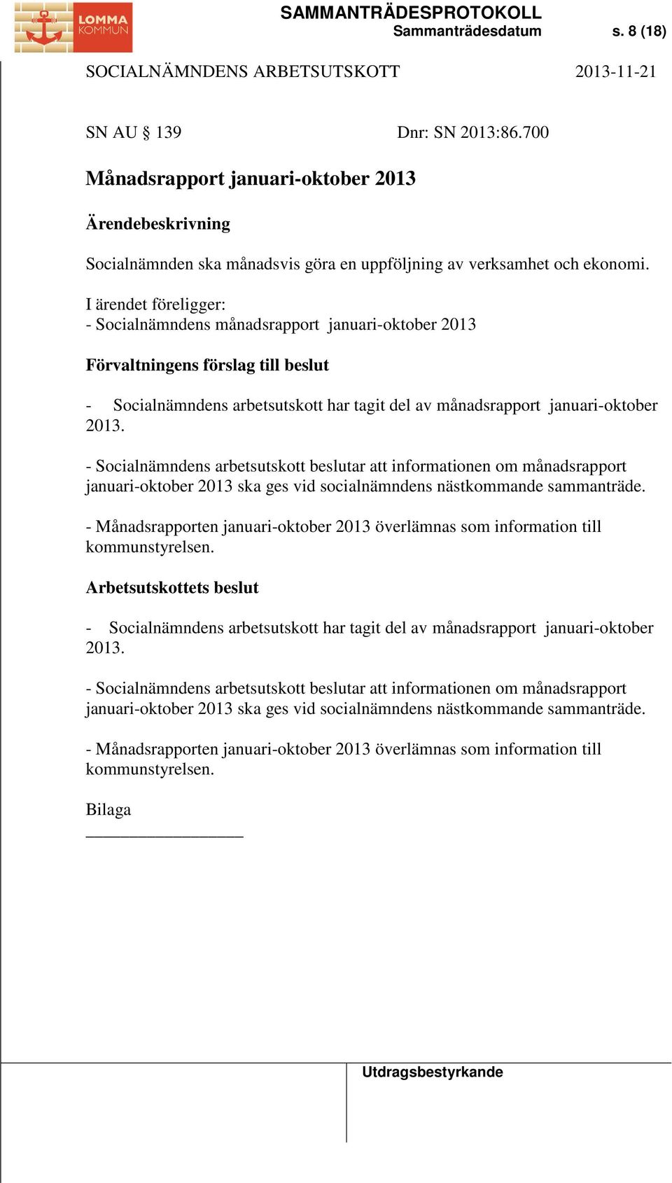 - Socialnämndens arbetsutskott beslutar att informationen om månadsrapport januari-oktober 2013 ska ges vid socialnämndens nästkommande sammanträde.