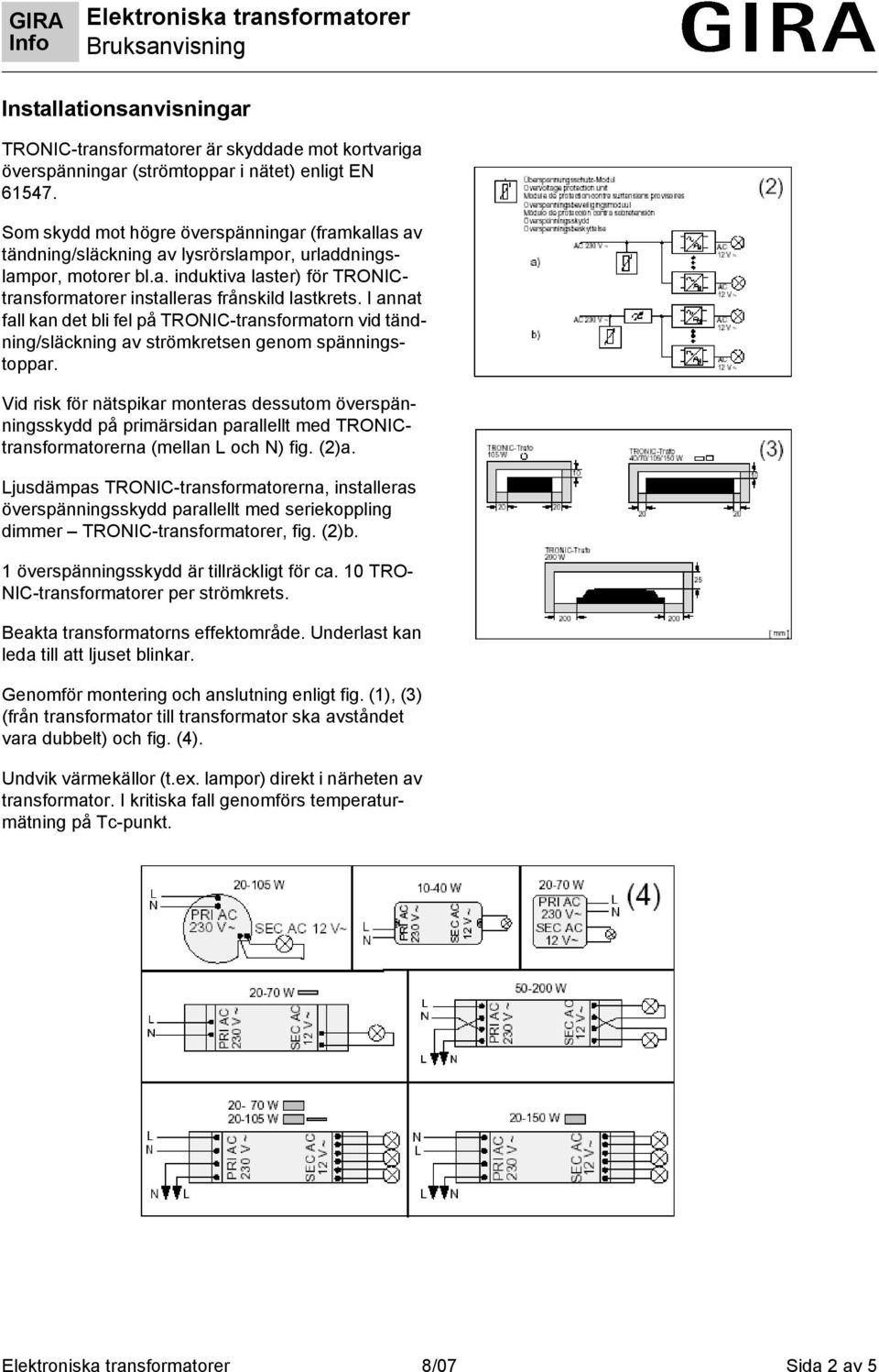 I annat fall kan det bli fel på TRONIC-transformatorn vid tändning/släckning av strömkretsen genom spänningstoppar.