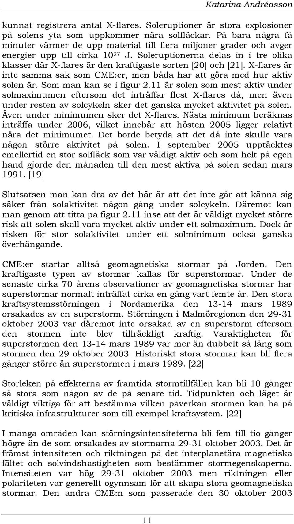 Soleruptionerna delas in i tre olika klasser där X-flares är den kraftigaste sorten [20] och [21]. X-flares är inte samma sak som CME:er, men båda har att göra med hur aktiv solen är.