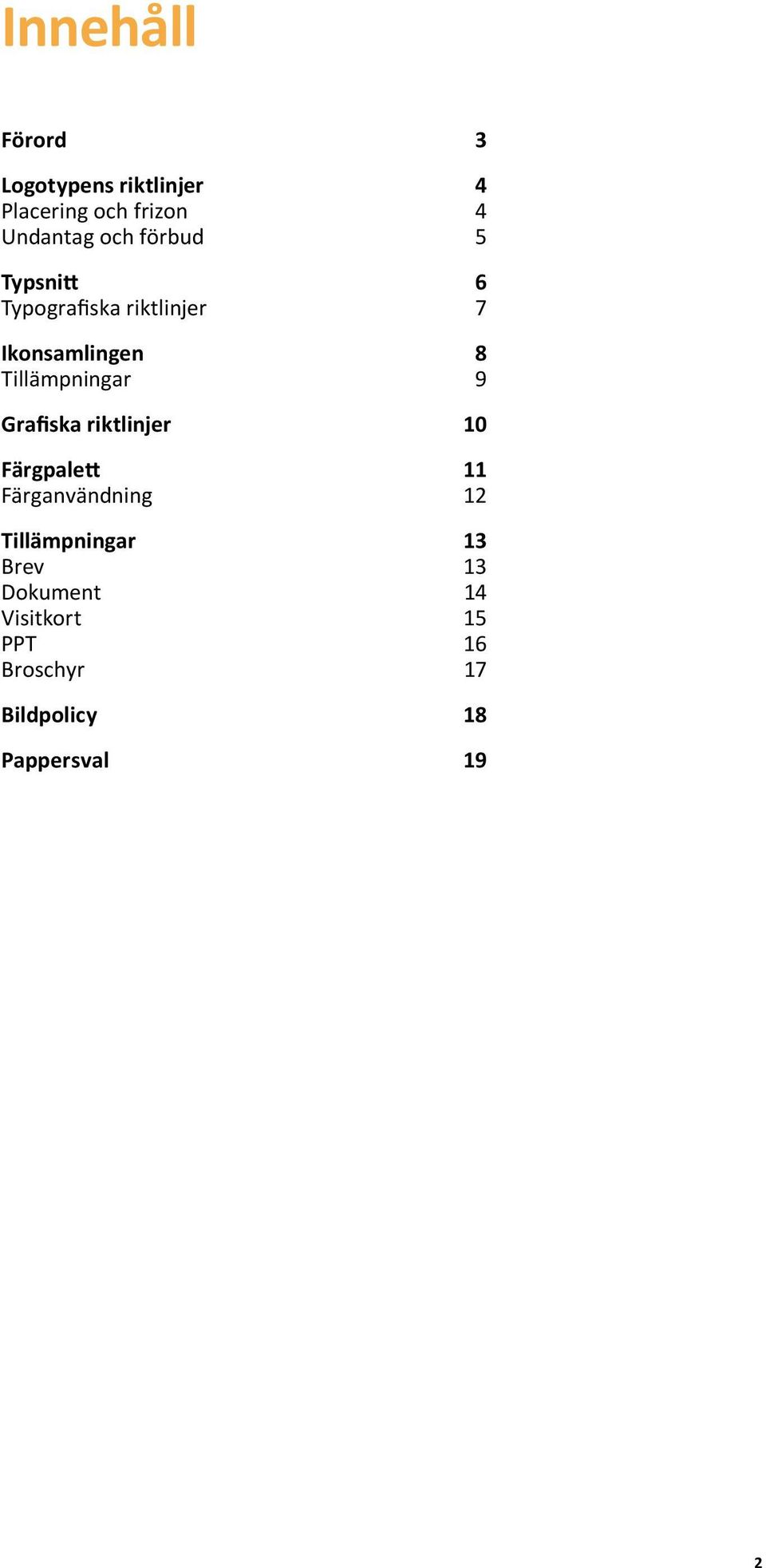 9 Grafiska riktlinjer 10 Färgpalett 11 Färganvändning 12 Tillämpningar 13