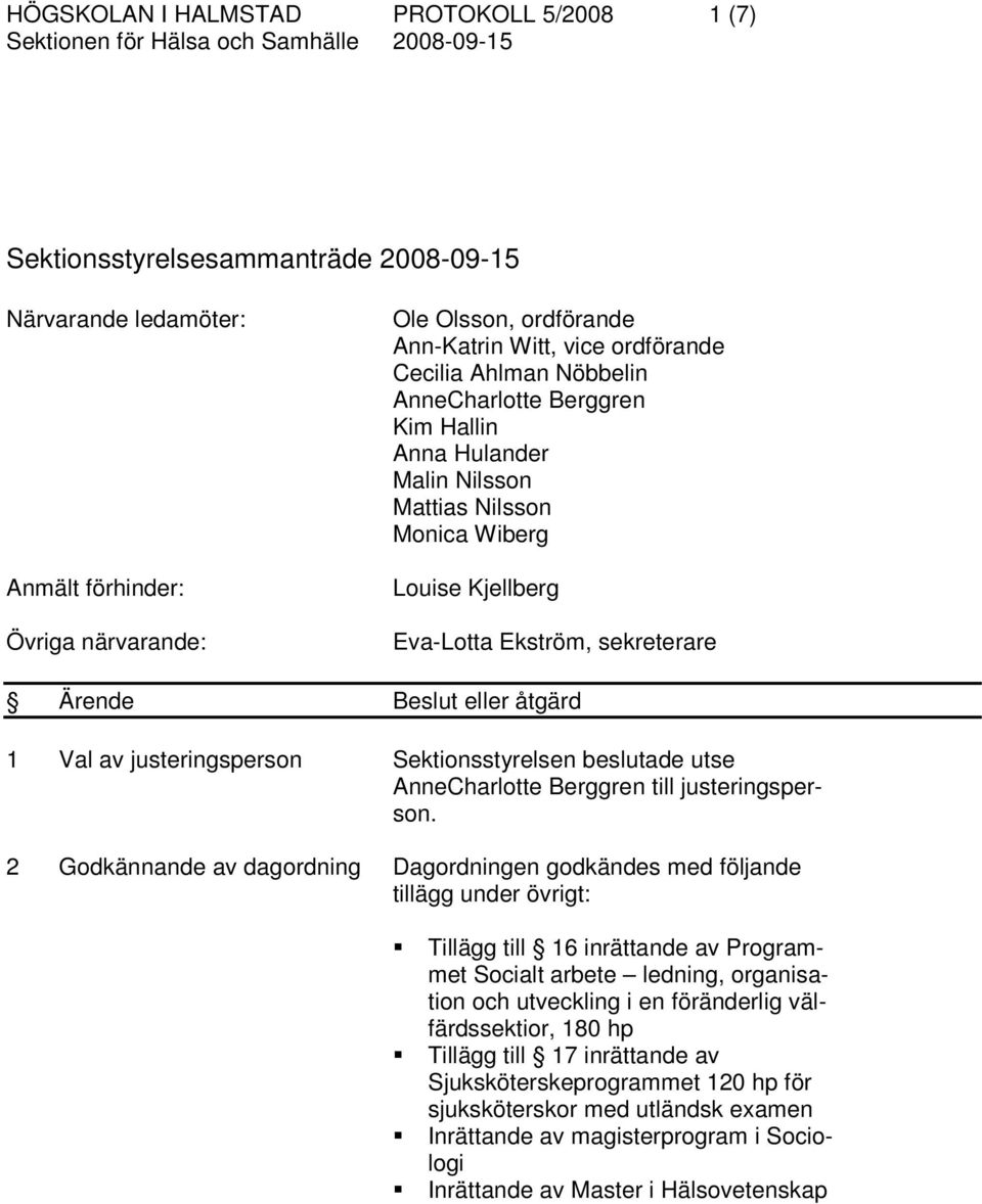 sekreterare Ärende Beslut eller åtgärd 1 Val av justeringsperson Sektionsstyrelsen beslutade utse AnneCharlotte Berggren till justeringsperson.