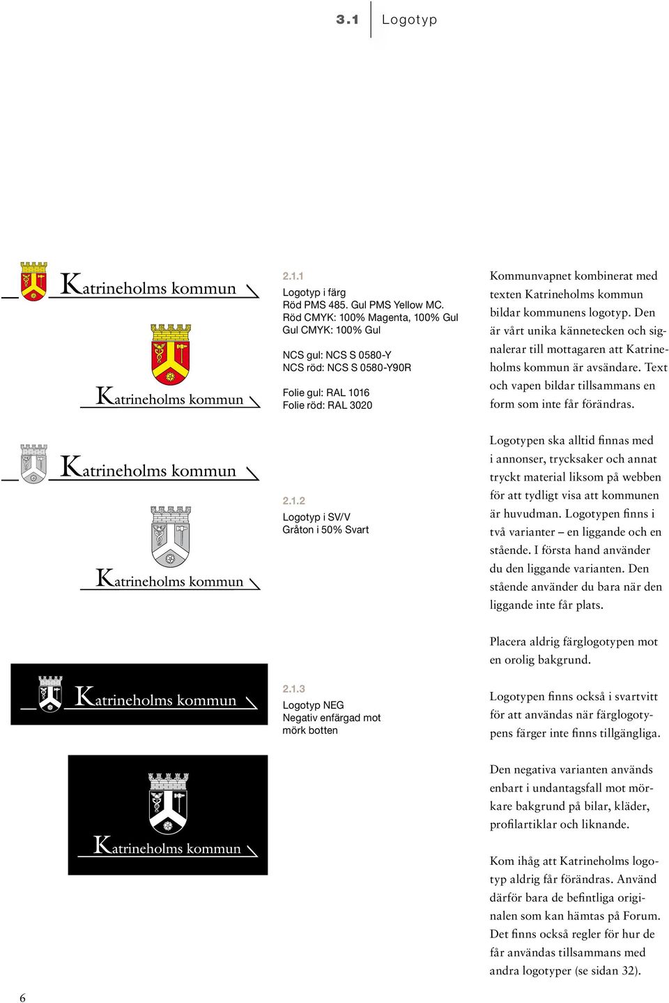 bildar kommunens logotyp. Den är vårt unika kännetecken och signalerar till mottagaren att Katrineholms kommun är avsändare. Text och vapen bildar tillsammans en form som inte får förändras. 2.1.