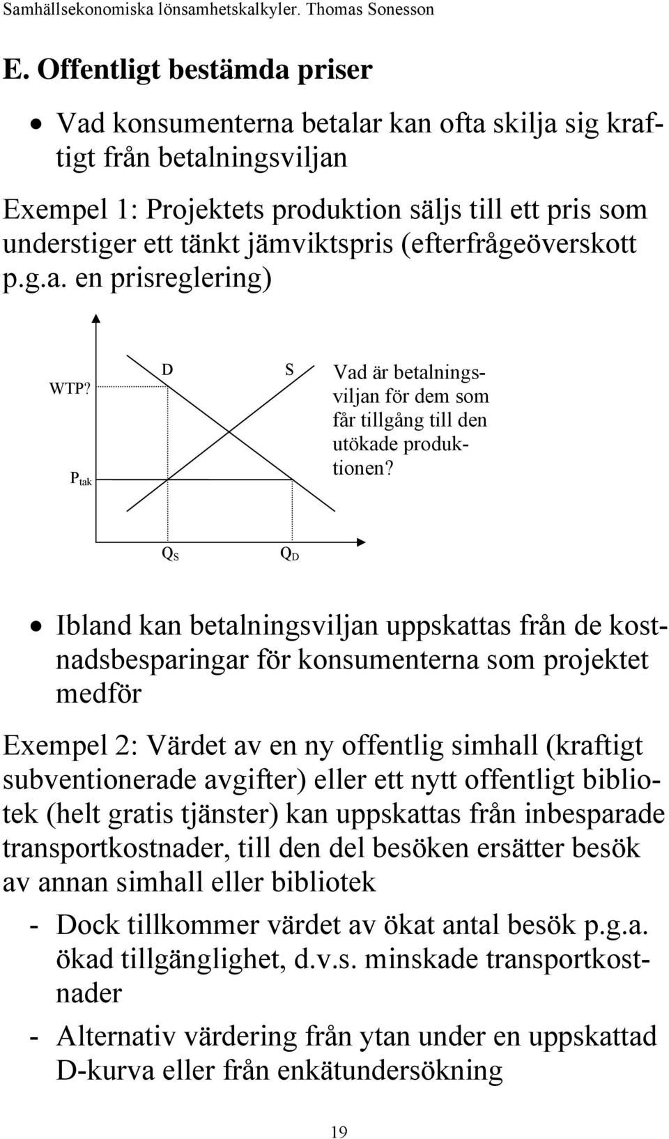 Q S Q D Ibland kan betalningsviljan uppskattas från de kostnadsbesparingar för konsumenterna som projektet medför Exempel 2: Värdet av en ny offentlig simhall (kraftigt subventionerade avgifter)