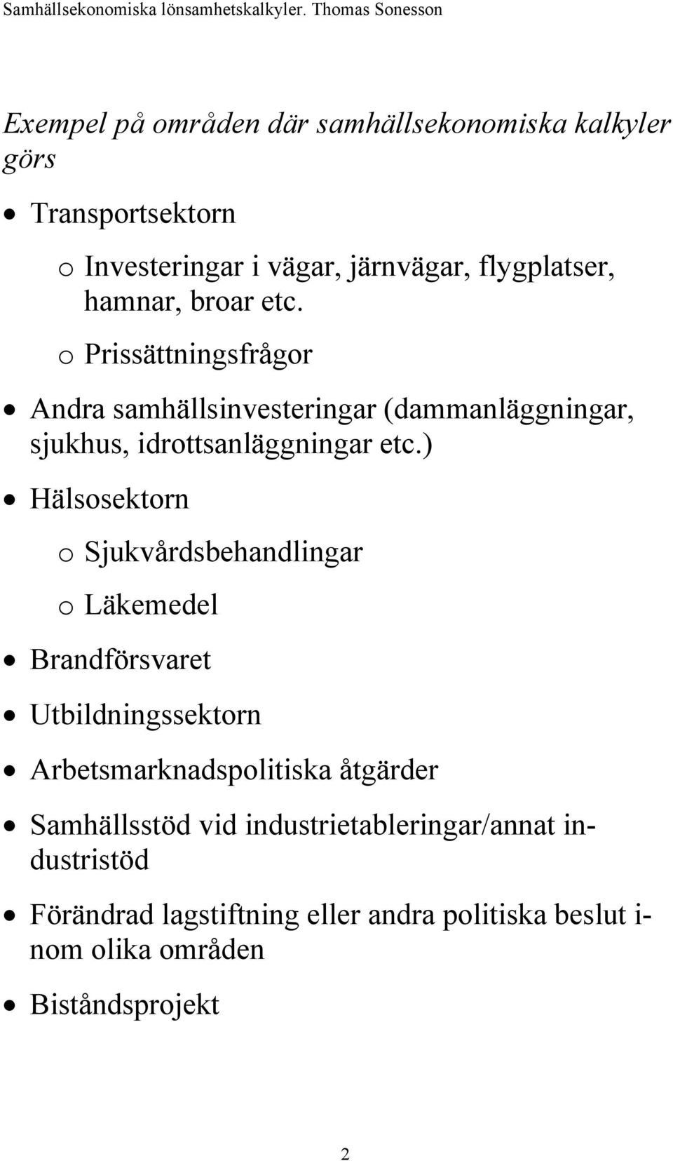 ) Hälsosektorn o Sjukvårdsbehandlingar o Läkemedel Brandförsvaret Utbildningssektorn Arbetsmarknadspolitiska åtgärder