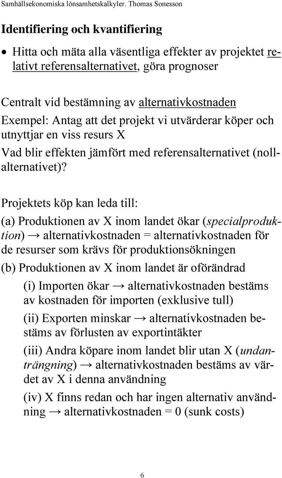 Projektets köp kan leda till: (a) Produktionen av X inom landet ökar (specialproduktion) alternativkostnaden = alternativkostnaden för de resurser som krävs för produktionsökningen (b) Produktionen