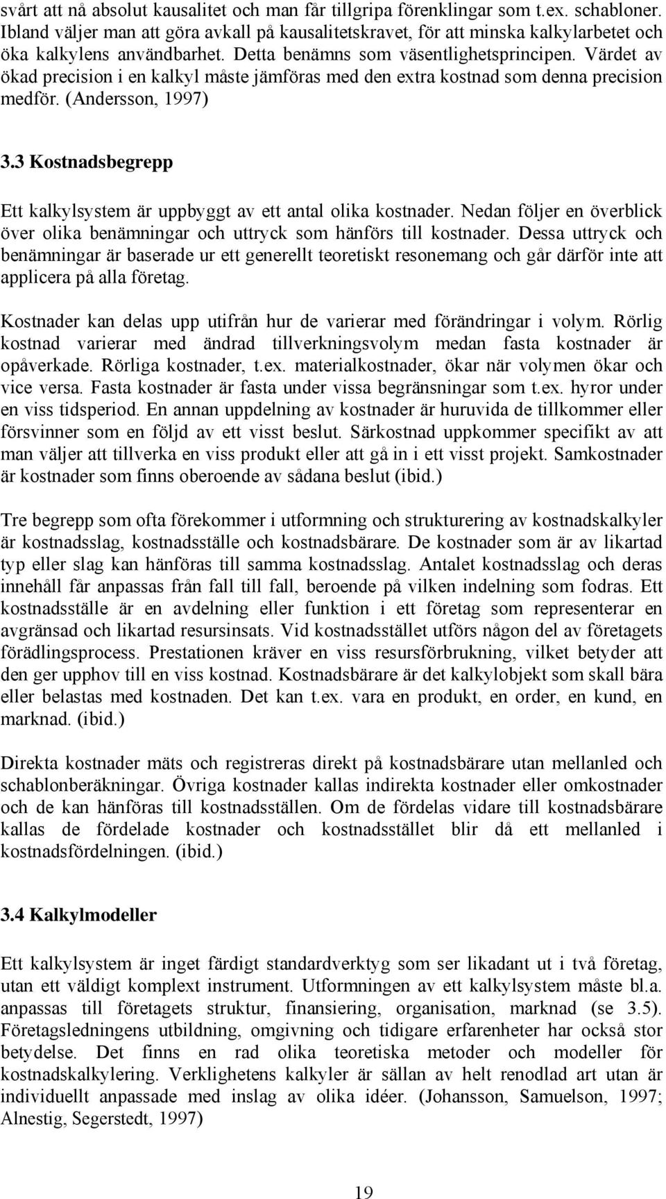 Värdet av ökad precision i en kalkyl måste jämföras med den extra kostnad som denna precision medför. (Andersson, 1997) 3.3 Kostnadsbegrepp Ett kalkylsystem är uppbyggt av ett antal olika kostnader.