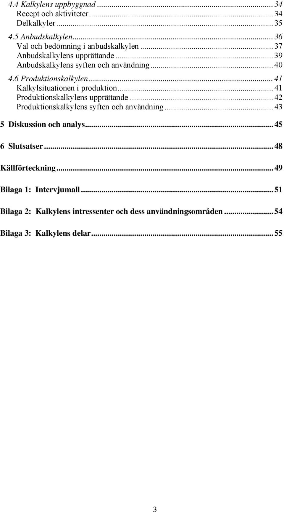 .. 41 Produktionskalkylens upprättande... 42 Produktionskalkylens syften och användning... 43 5 Diskussion och analys... 45 6 Slutsatser.