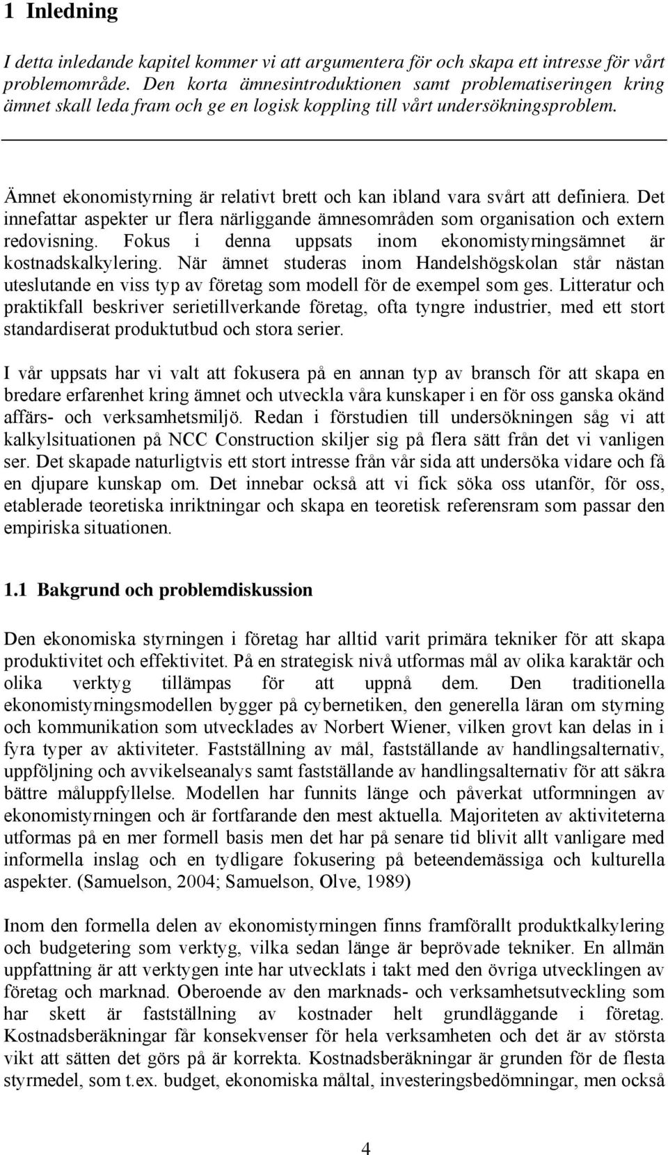 Ämnet ekonomistyrning är relativt brett och kan ibland vara svårt att definiera. Det innefattar aspekter ur flera närliggande ämnesområden som organisation och extern redovisning.