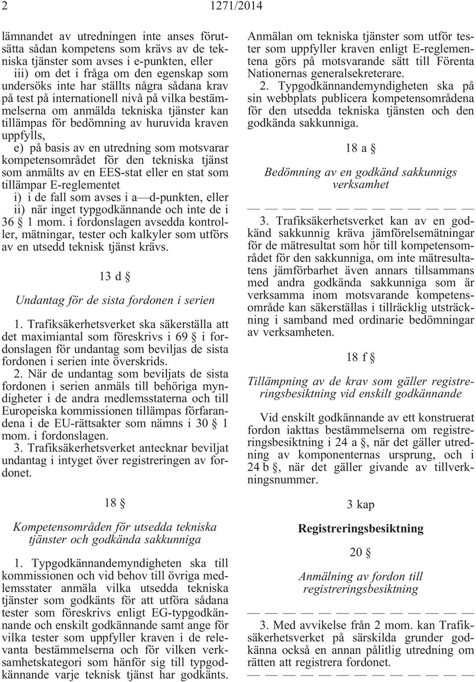 motsvarar kompetensområdet för den tekniska tjänst som anmälts av en EES-stat eller en stat som tillämpar E-reglementet i) i de fall som avses i a d-punkten, eller ii) när inget typgodkännande och