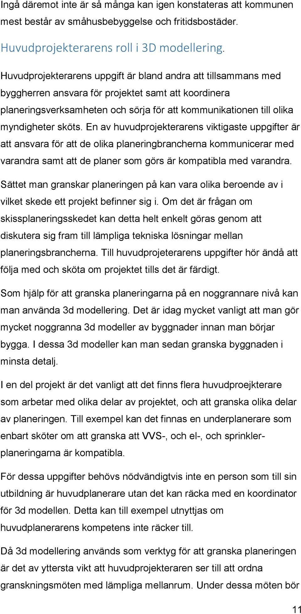 sköts. En av huvudprojekterarens viktigaste uppgifter är att ansvara för att de olika planeringbrancherna kommunicerar med varandra samt att de planer som görs är kompatibla med varandra.