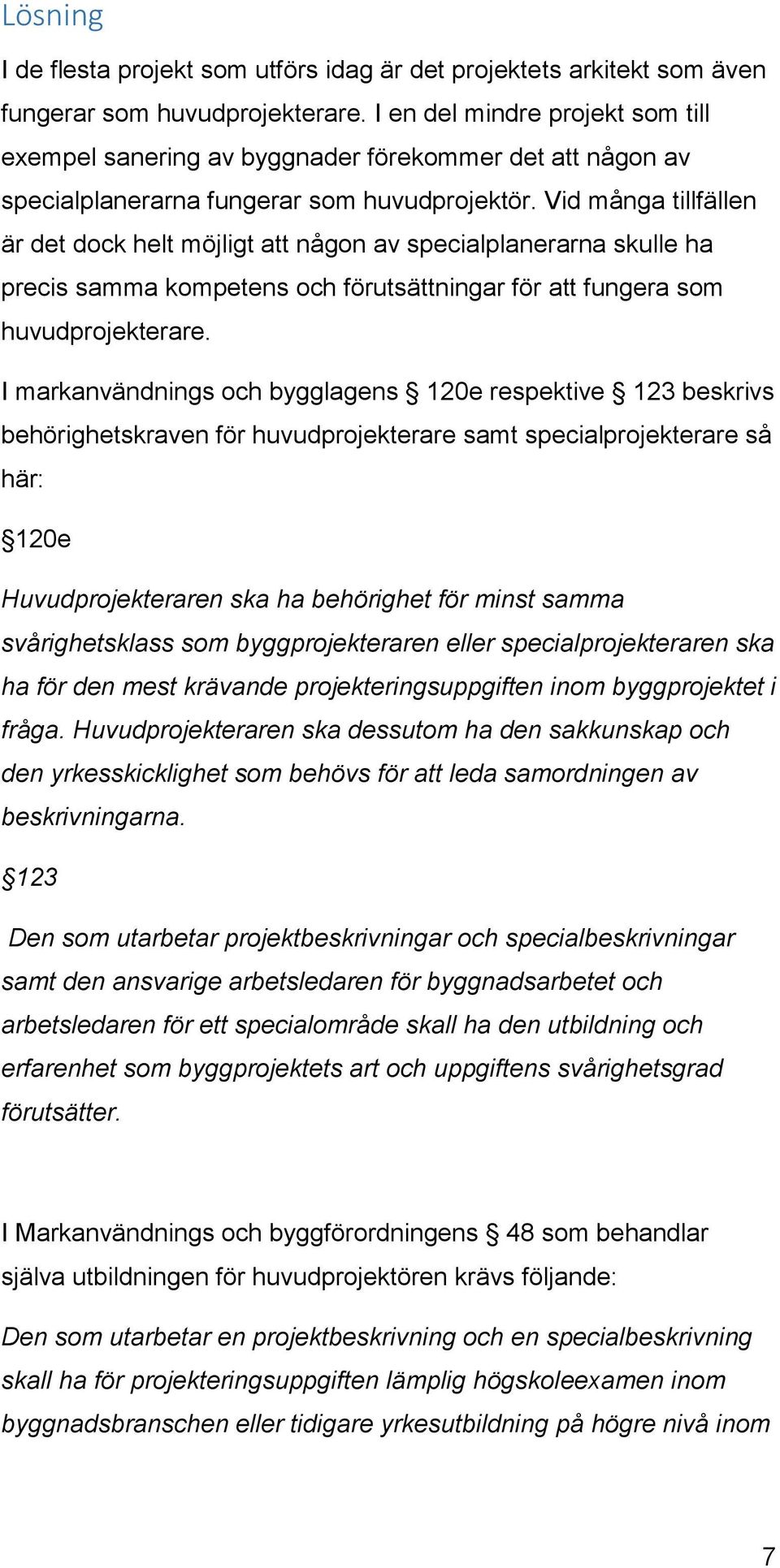 Vid många tillfällen är det dock helt möjligt att någon av specialplanerarna skulle ha precis samma kompetens och förutsättningar för att fungera som huvudprojekterare.