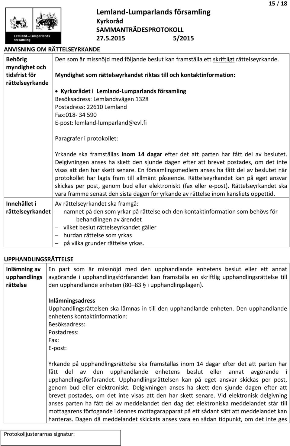 Myndighet som rättelseyrkandet riktas till och kontaktinformation: et i Lemland-Lumparlands församling Besöksadress: Lemlandsvägen 1328 Postadress: 22610 Lemland Fax:018-34 590 E-post: