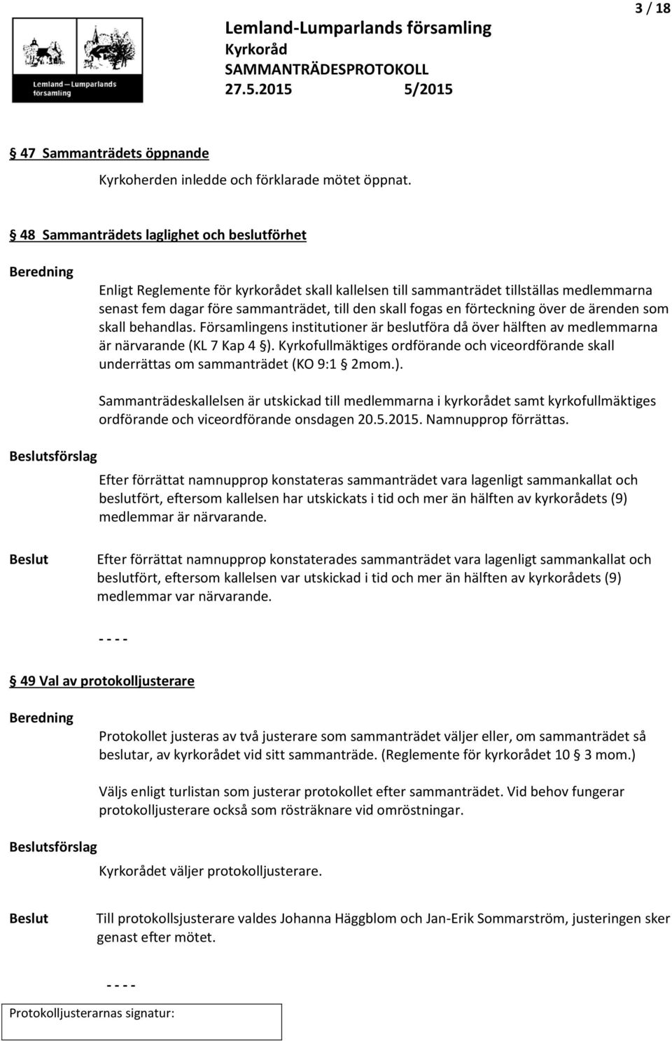 fogas en förteckning över de ärenden som skall behandlas. Församlingens institutioner är beslutföra då över hälften av medlemmarna är närvarande (KL 7 Kap 4 ).