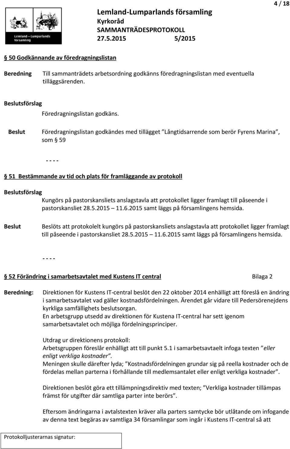 pastorskansliets anslagstavla att protokollet ligger framlagt till påseende i pastorskansliet 28.5.2015 11.6.2015 samt läggs på församlingens hemsida.