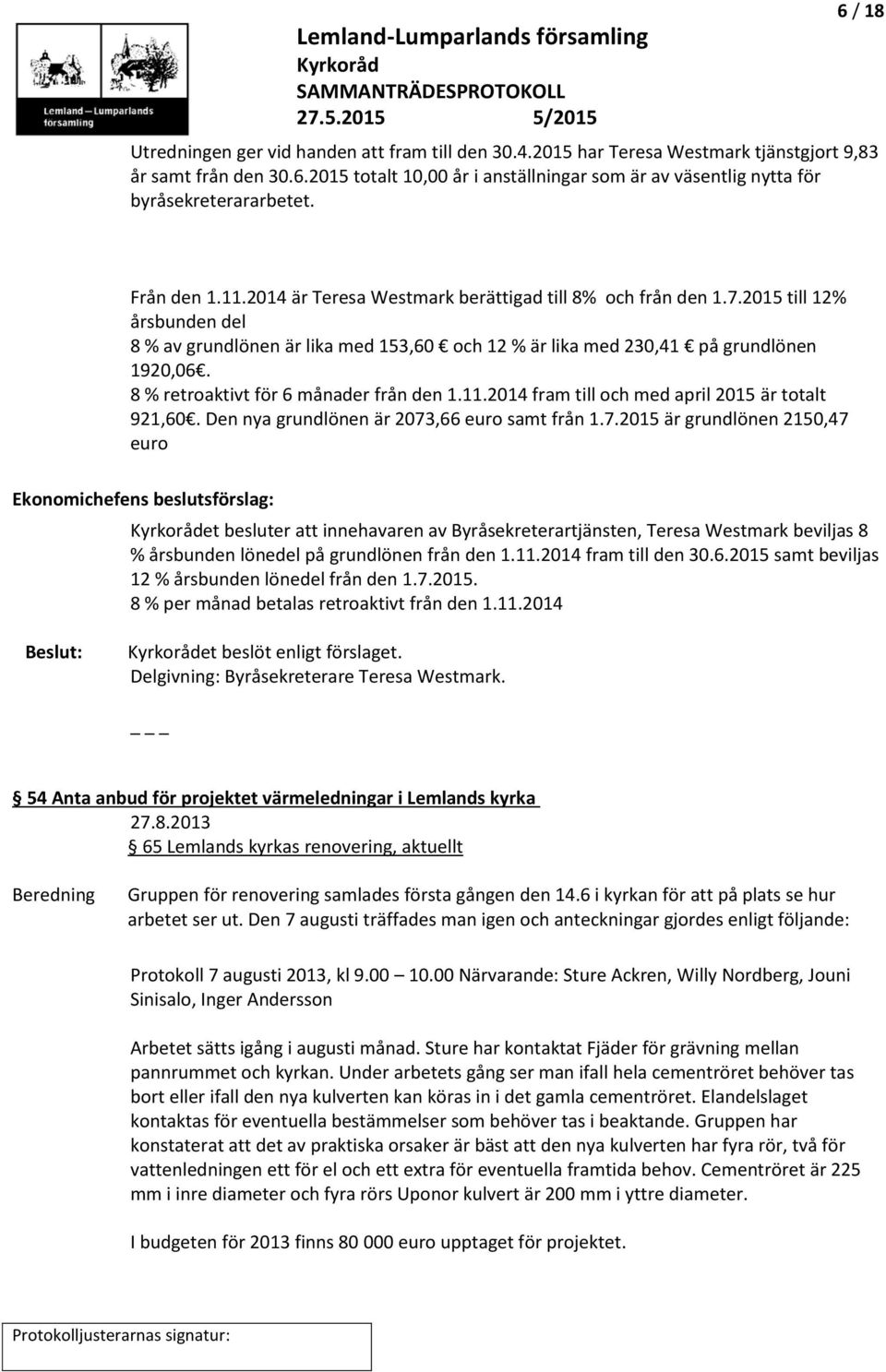 8 % retroaktivt för 6 månader från den 1.11.2014 fram till och med april 2015 är totalt 921,60. Den nya grundlönen är 2073