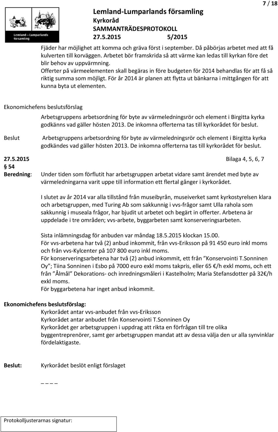 Offerter på värmeelementen skall begäras in före budgeten för 2014 behandlas för att få så riktig summa som möjligt.