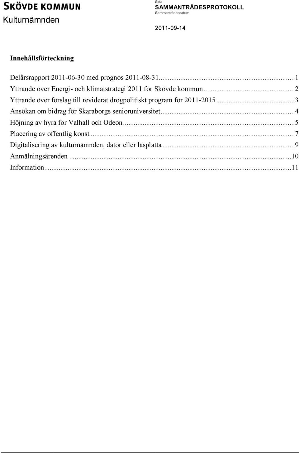 .. 2 Yttrande över förslag till reviderat drogpolitiskt program för 2011-2015.