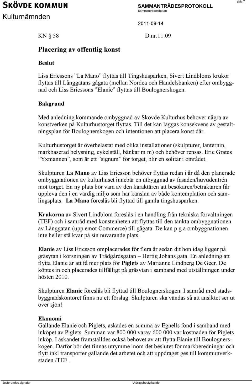 flyttas till Boulognerskogen. Med anledning kommande ombyggnad av Skövde Kulturhus behöver några av konstverken på Kulturhustorget flyttas.