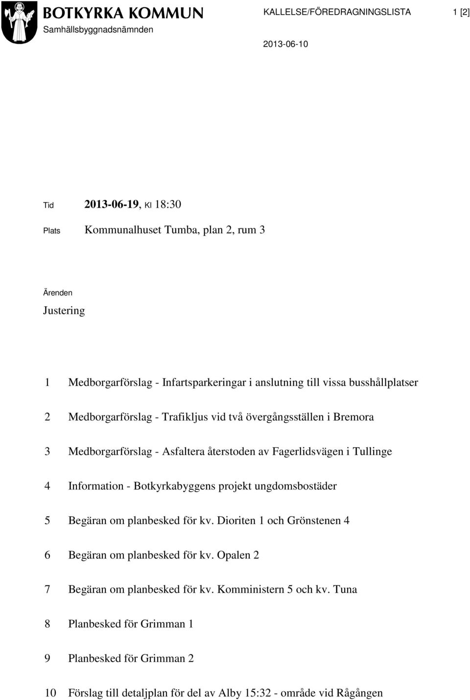 Fagerlidsvägen i Tullinge 4 Information - Botkyrkabyggens projekt ungdomsbostäder 5 Begäran om planbesked för kv. Dioriten 1 och Grönstenen 4 6 Begäran om planbesked för kv.