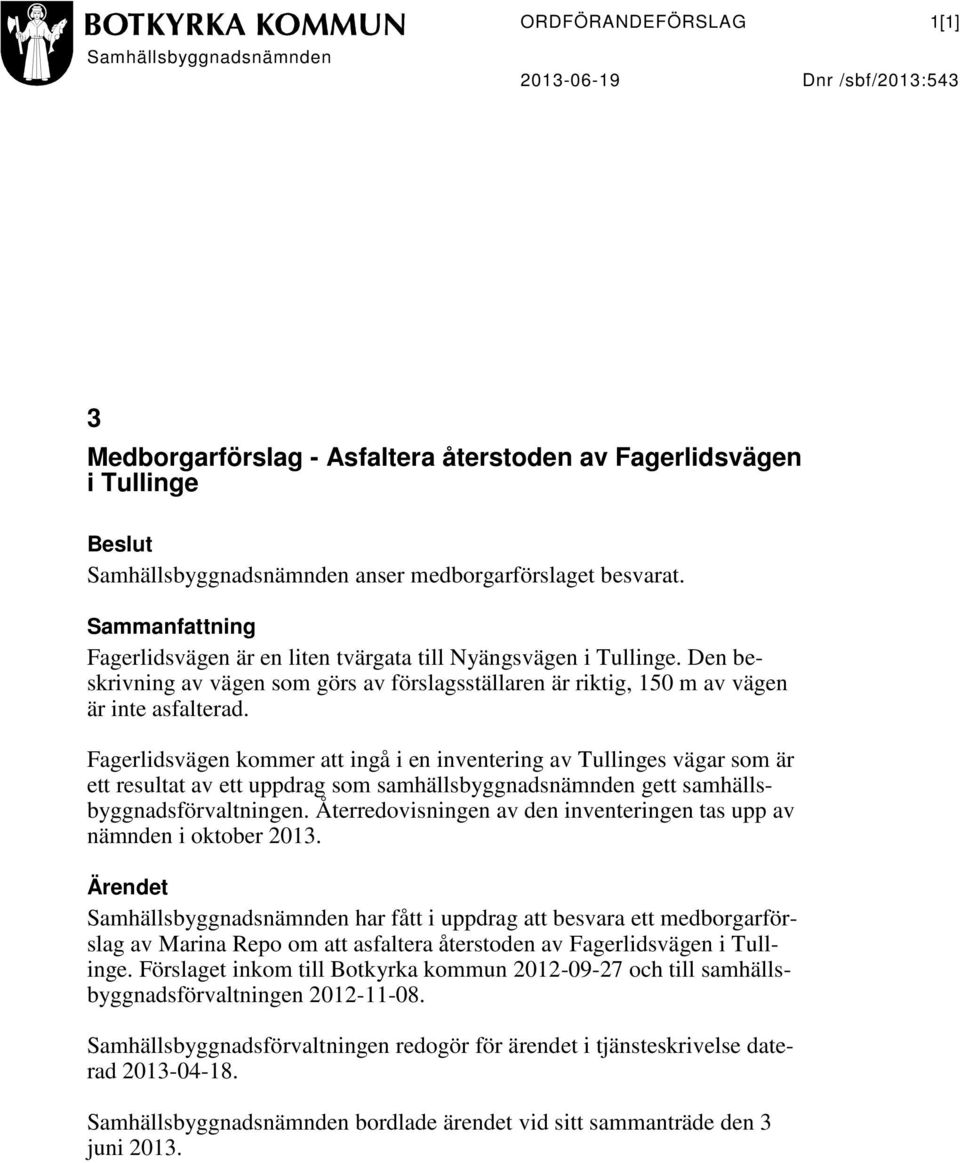 Den beskrivning av vägen som görs av förslagsställaren är riktig, 150 m av vägen är inte asfalterad.