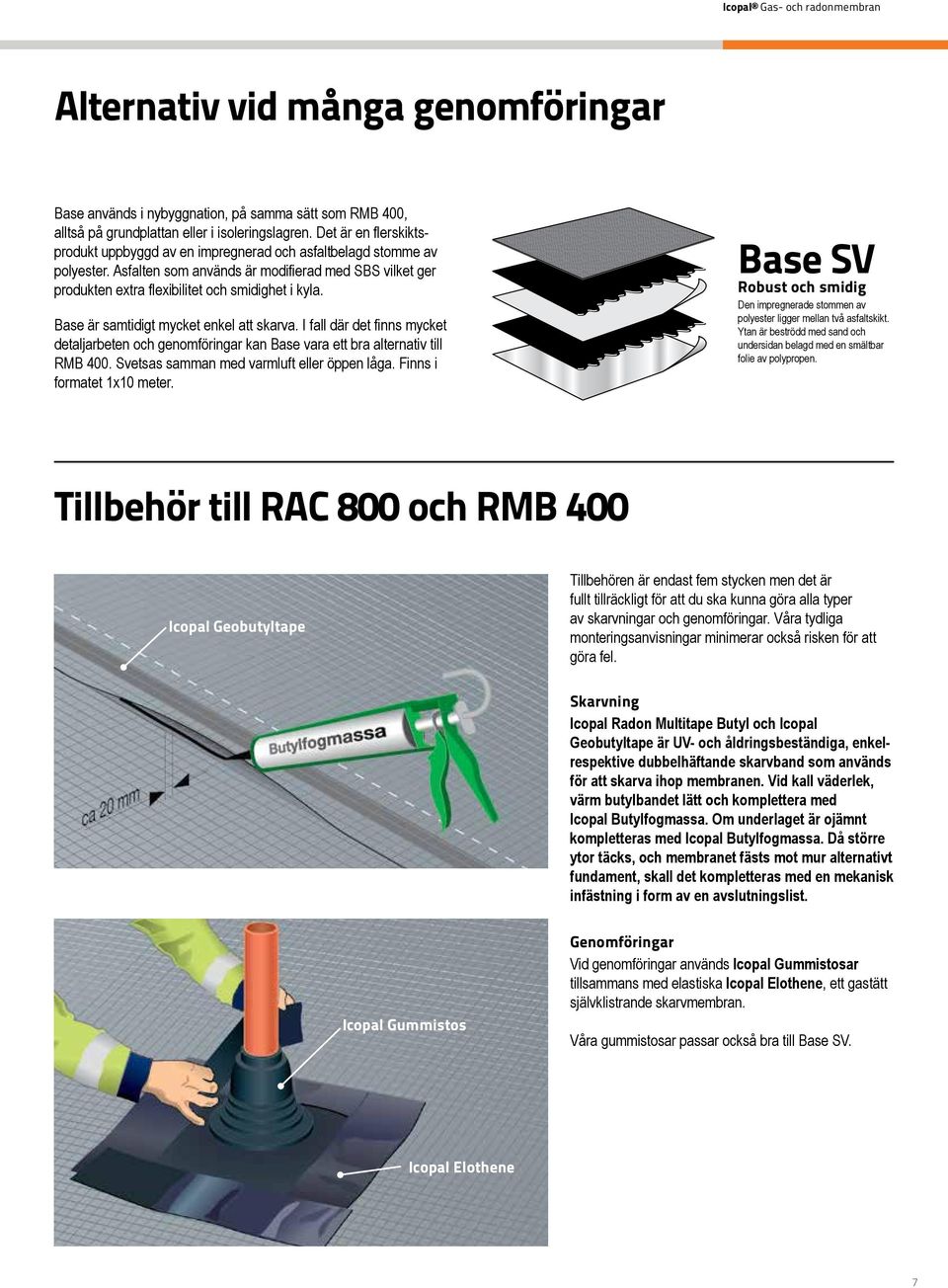 Base är samtidigt mycket enkel att skarva. I fall där det finns mycket detaljarbeten och genomföringar kan Base vara ett bra alternativ till RMB 400. Svetsas samman med varmluft eller öppen låga.