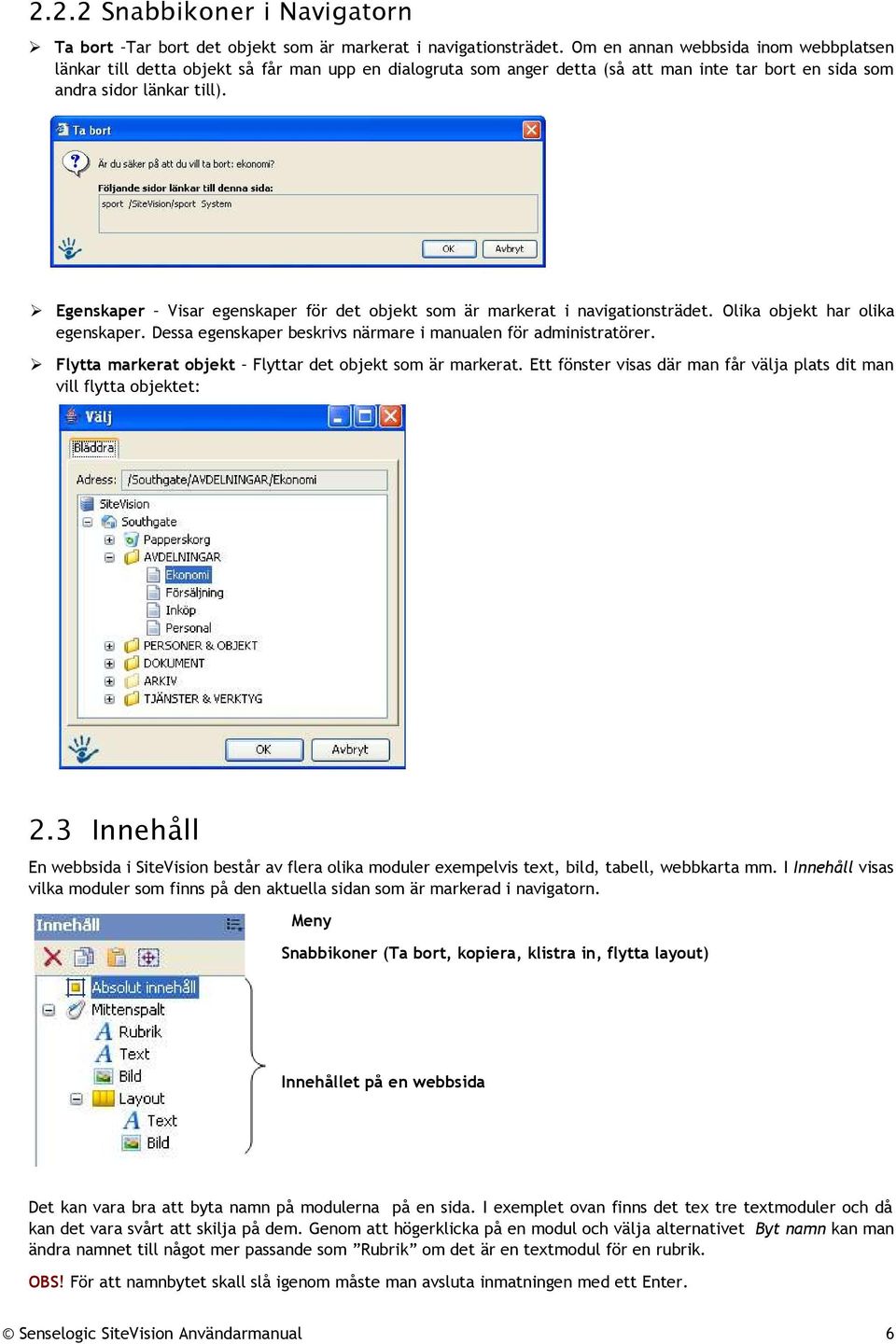 Egenskaper Visar egenskaper för det objekt som är markerat i navigationsträdet. Olika objekt har olika egenskaper. Dessa egenskaper beskrivs närmare i manualen för administratörer.