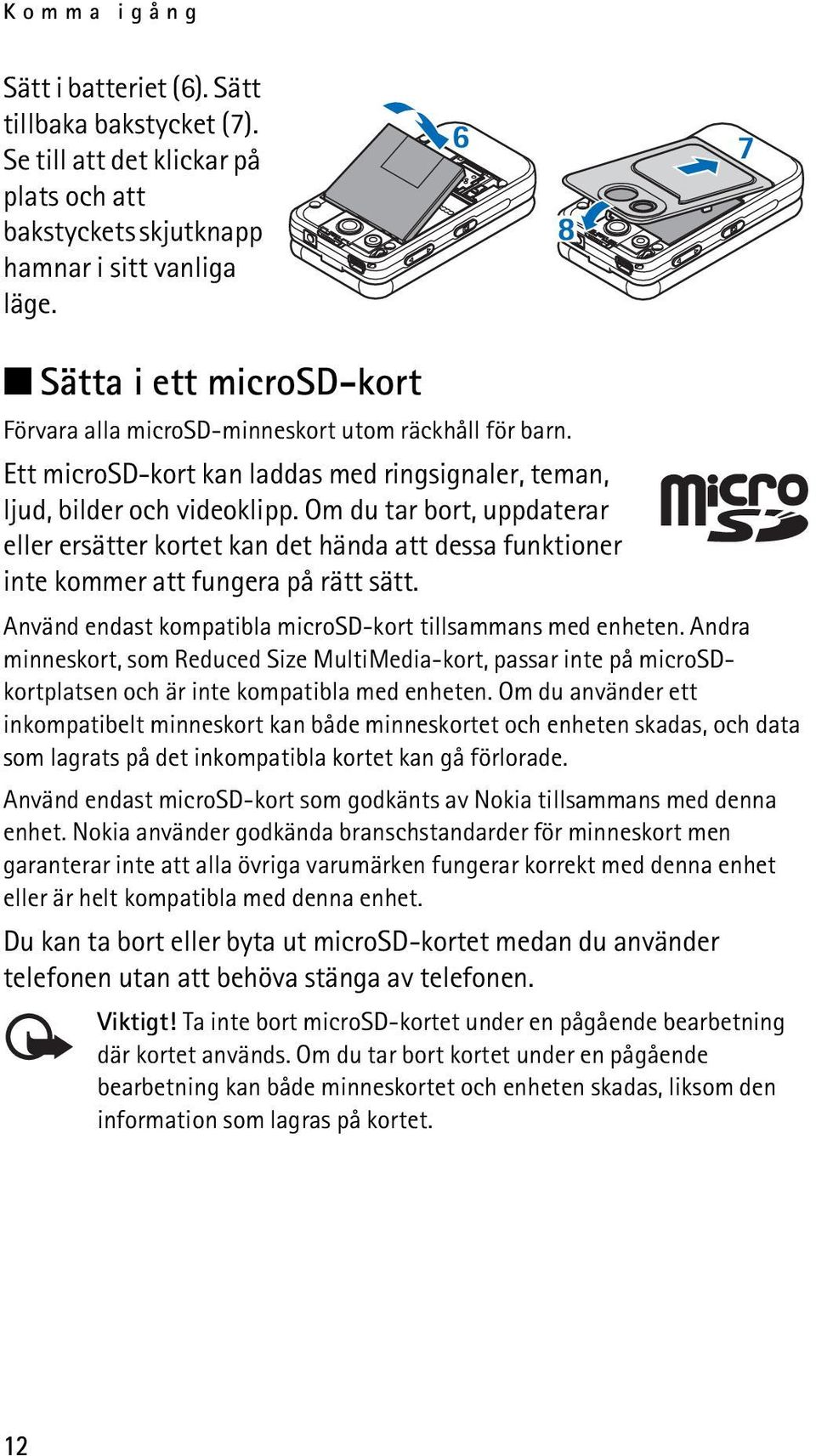 Om du tar bort, uppdaterar eller ersätter kortet kan det hända att dessa funktioner inte kommer att fungera på rätt sätt. Använd endast kompatibla microsd-kort tillsammans med enheten.