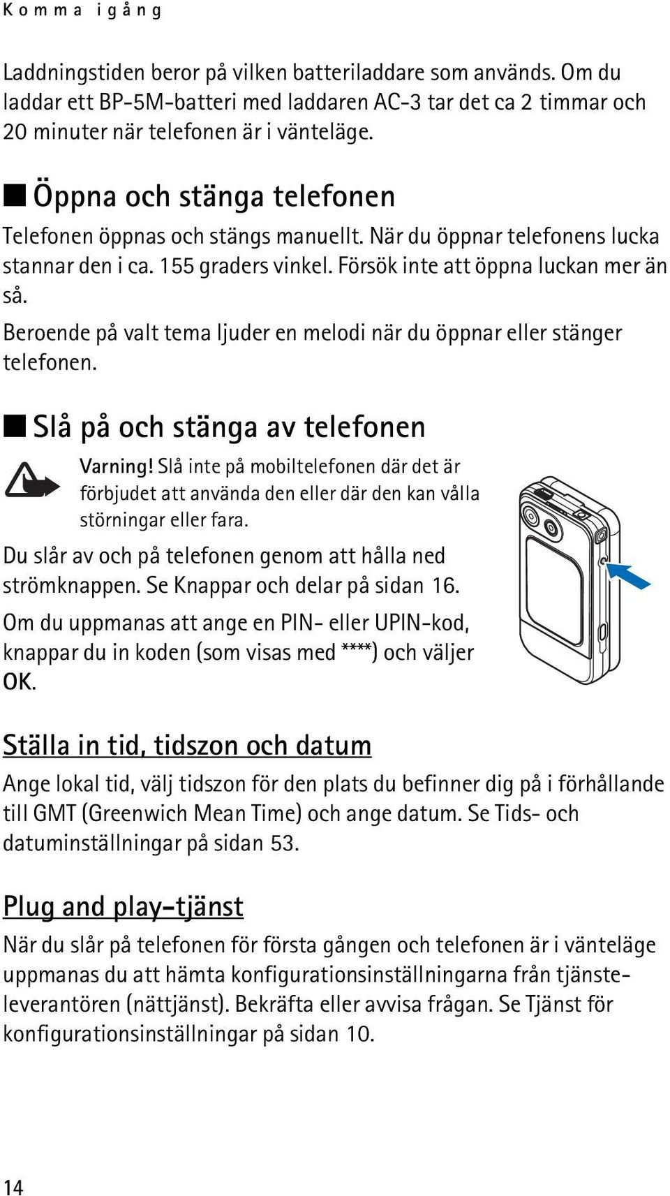 Beroende på valt tema ljuder en melodi när du öppnar eller stänger telefonen. Slå på och stänga av telefonen Varning!