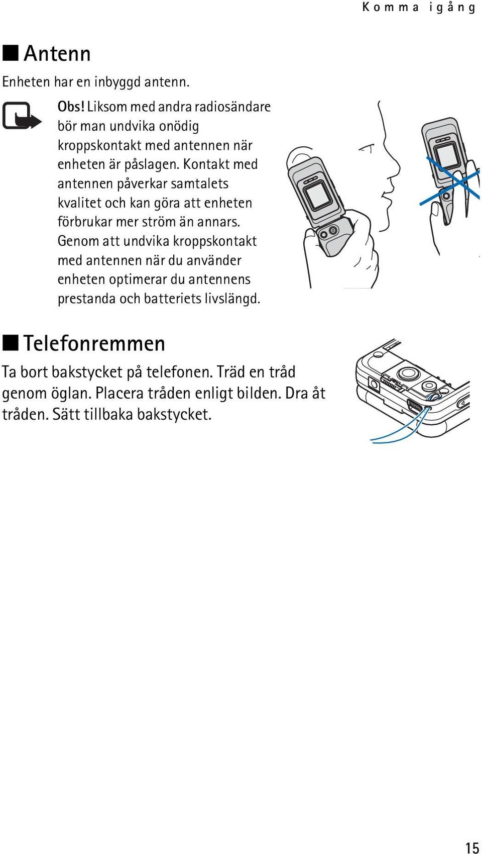 Kontakt med antennen påverkar samtalets kvalitet och kan göra att enheten förbrukar mer ström än annars.