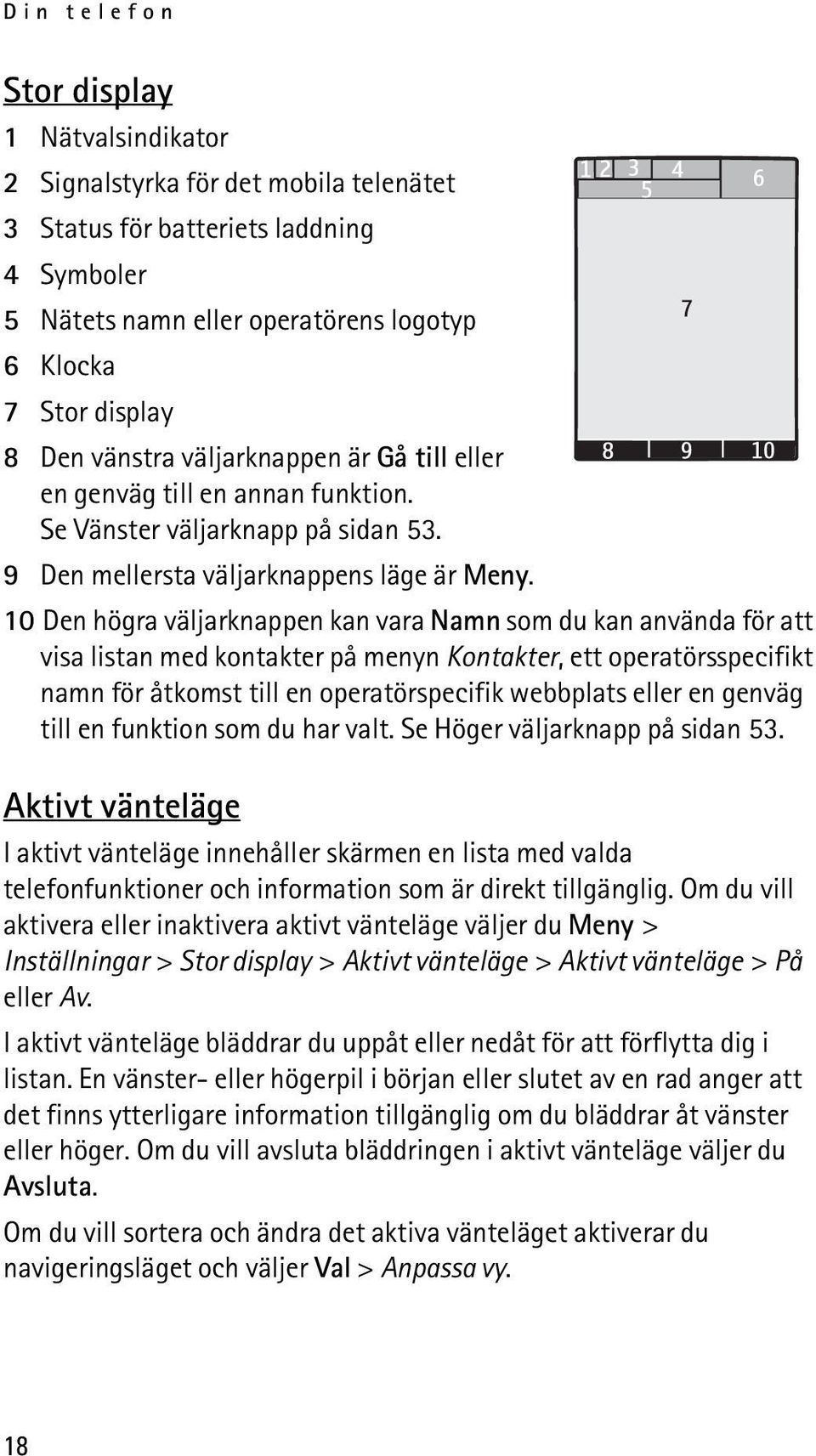 10 Den högra väljarknappen kan vara Namn som du kan använda för att visa listan med kontakter på menyn Kontakter, ett operatörsspecifikt namn för åtkomst till en operatörspecifik webbplats eller en